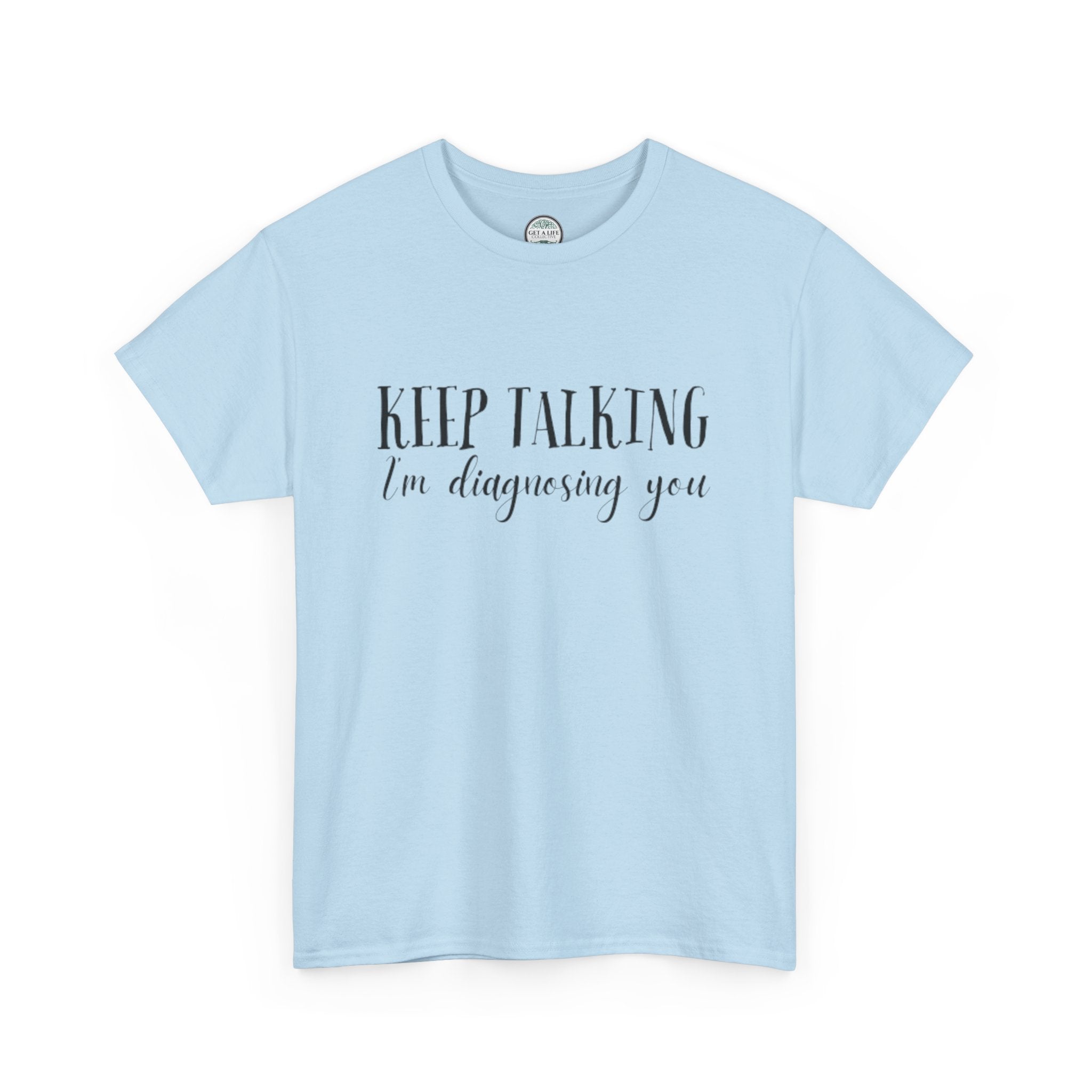 Keep Talking I’m Diagnosing You T-Shirt