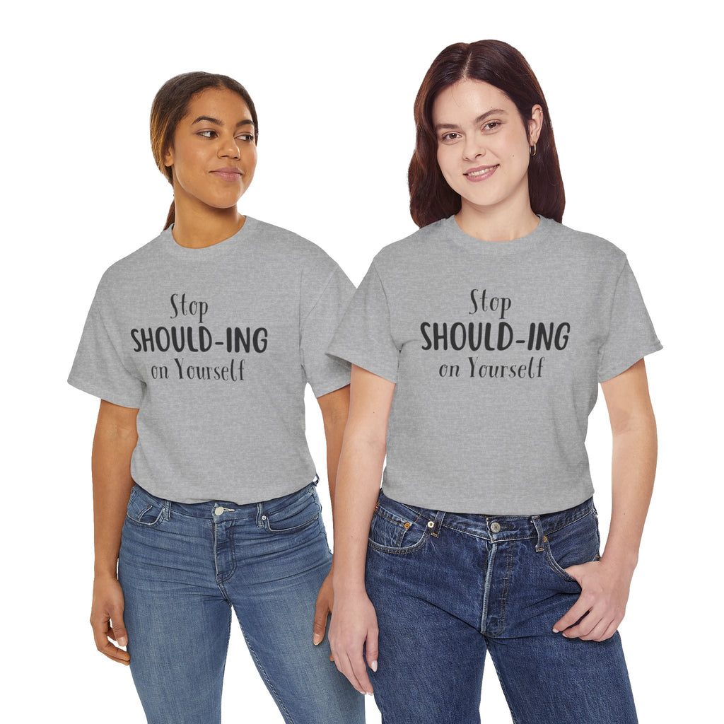 Stop Should-ing on Yourself T-Shirt