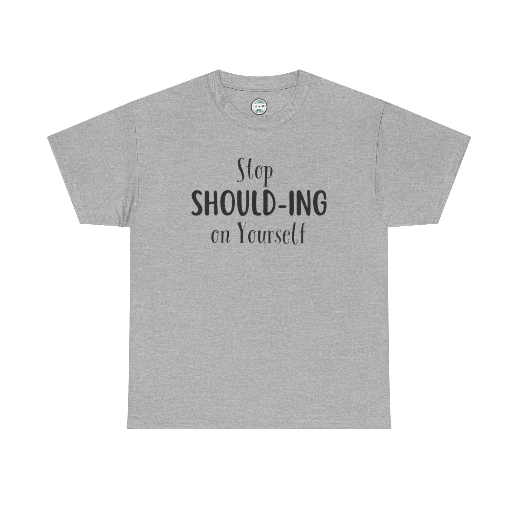 Stop Should-ing on Yourself T-Shirt