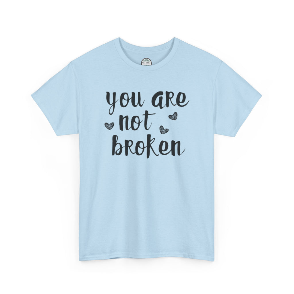 You Are Not Broken T-Shirt — Inspirational Mental Health Tee