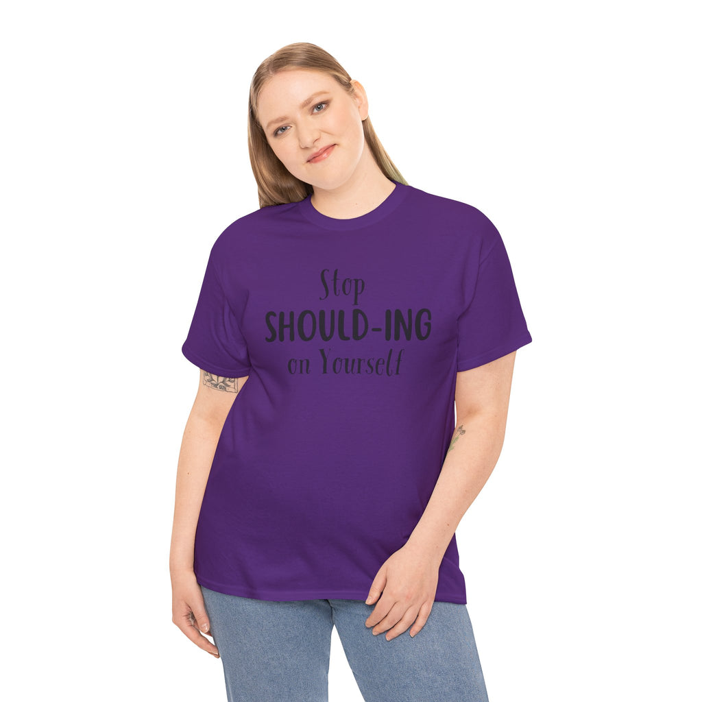 Stop Should-ing on Yourself T-Shirt