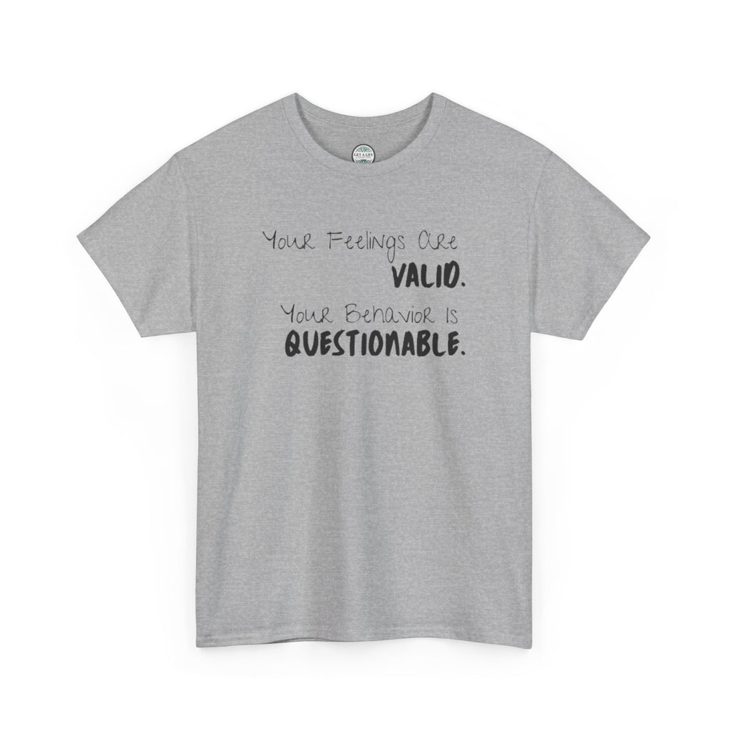 Valid Feelings T-Shirt — “Your Feelings Are Valid. Your Behavior Is Questionable.” Mental Health Graphic Tee