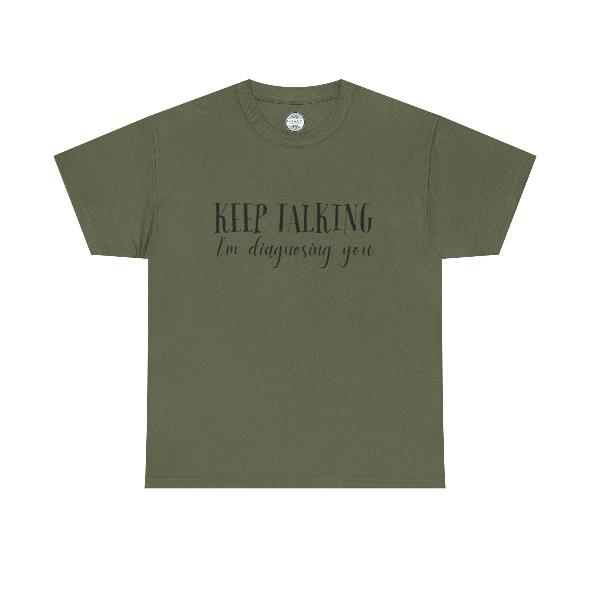 Keep Talking I’m Diagnosing You T-Shirt
