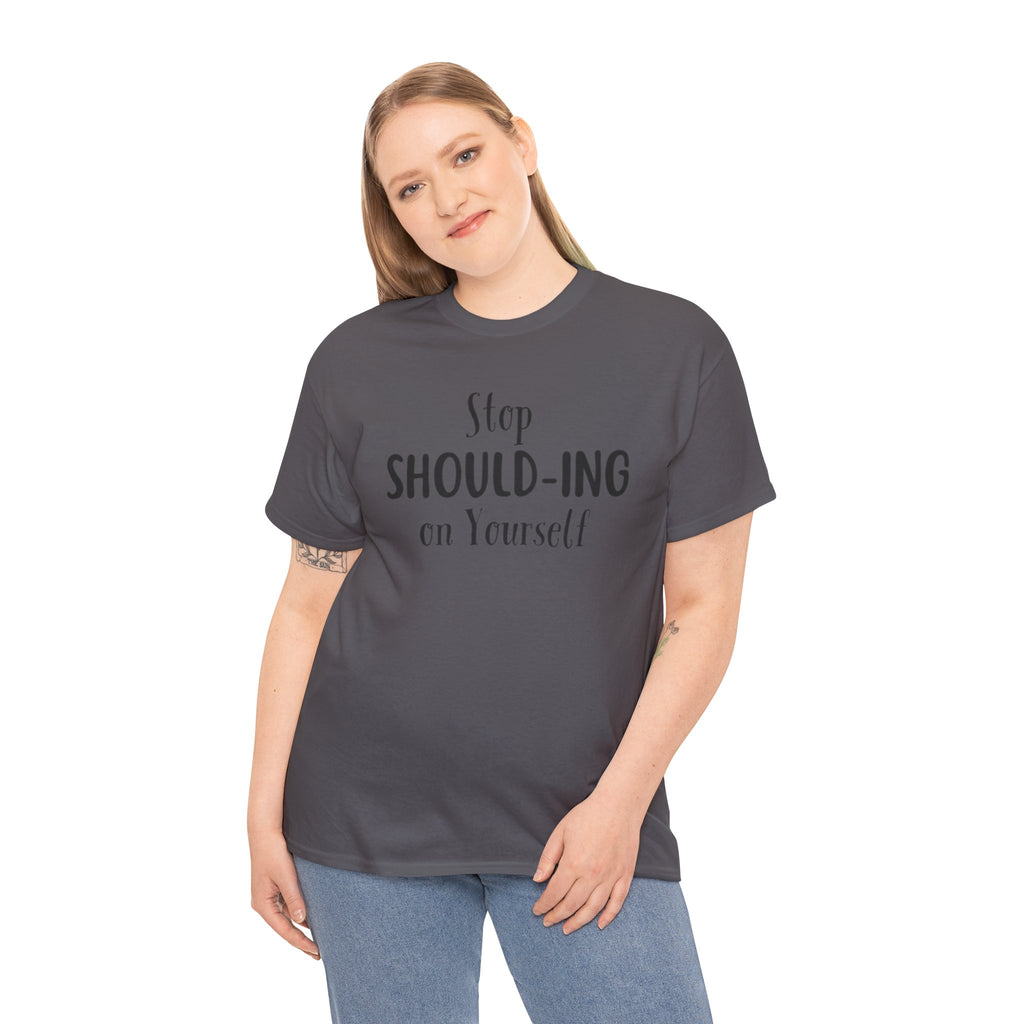 Stop Should-ing on Yourself T-Shirt