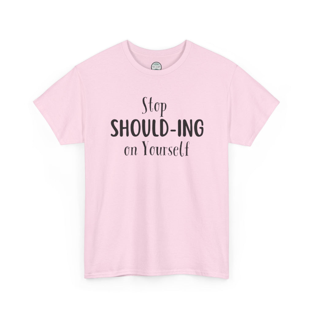 Stop Should-ing on Yourself T-Shirt