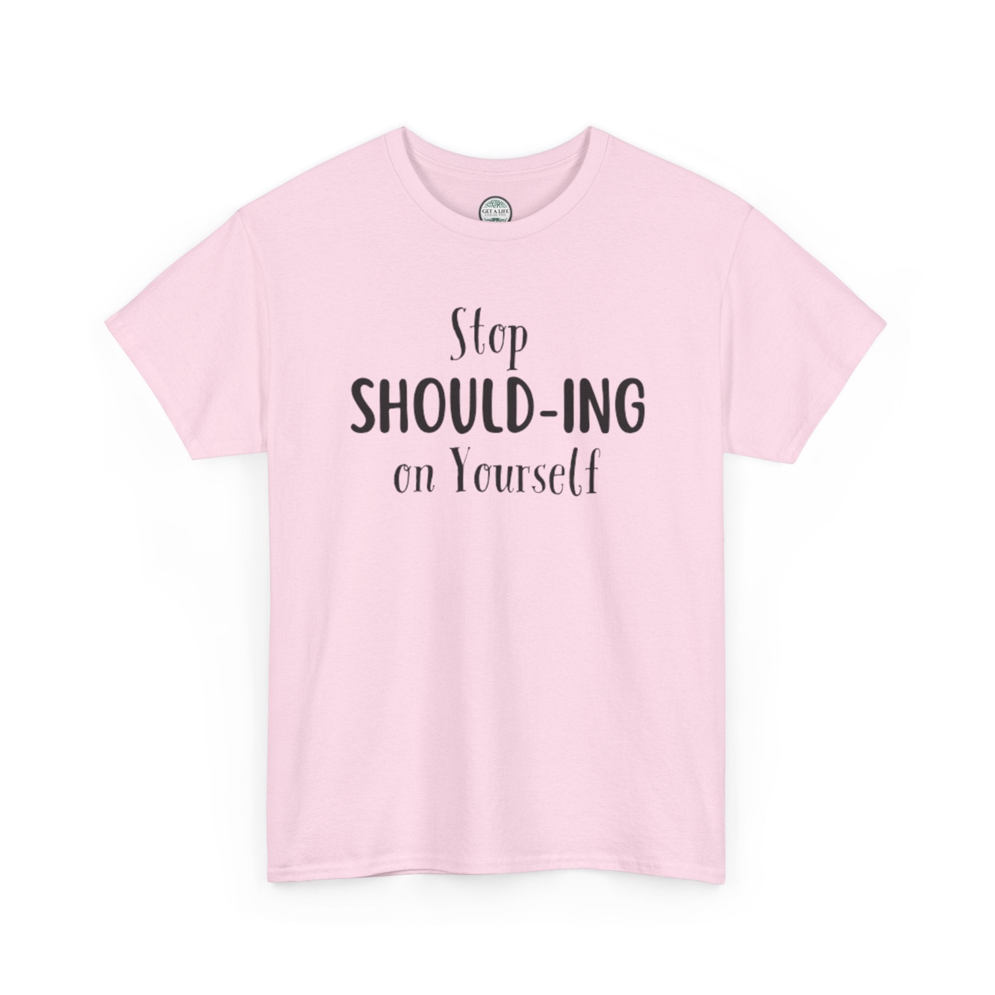 Stop Should-ing on Yourself T-Shirt