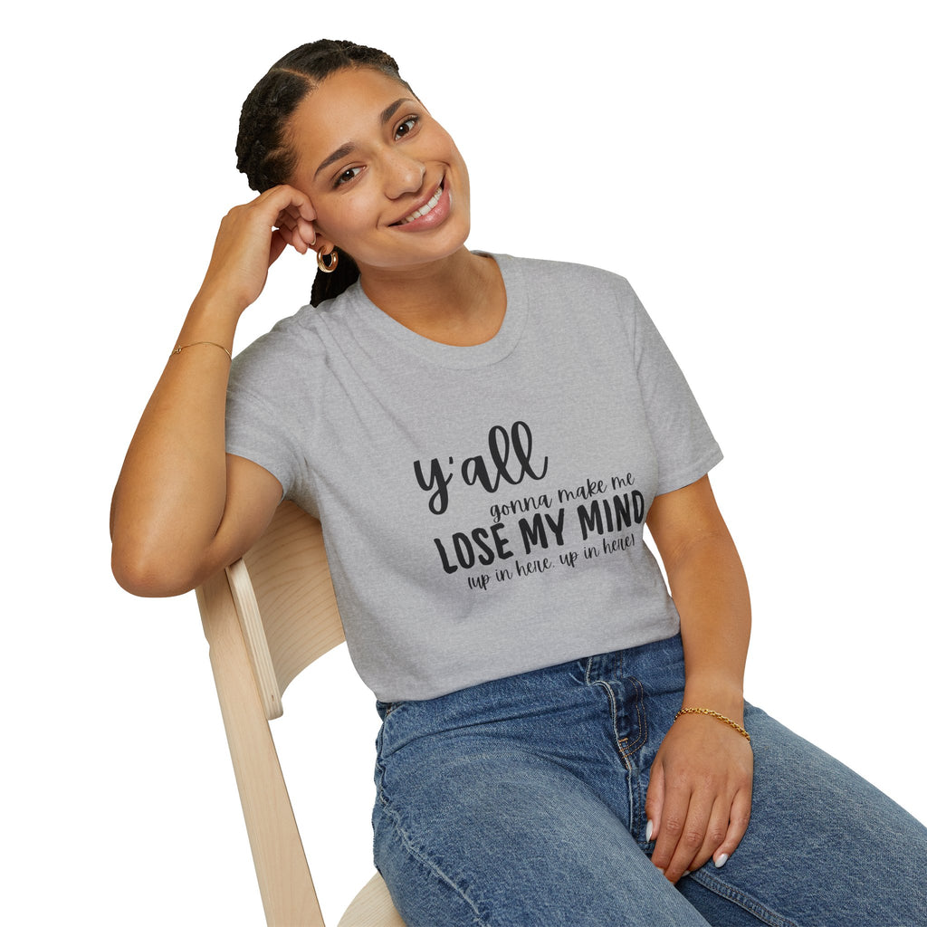 Y'All Gonna Make Me Lose My Mind Unisex Softstyle T-Shirt
