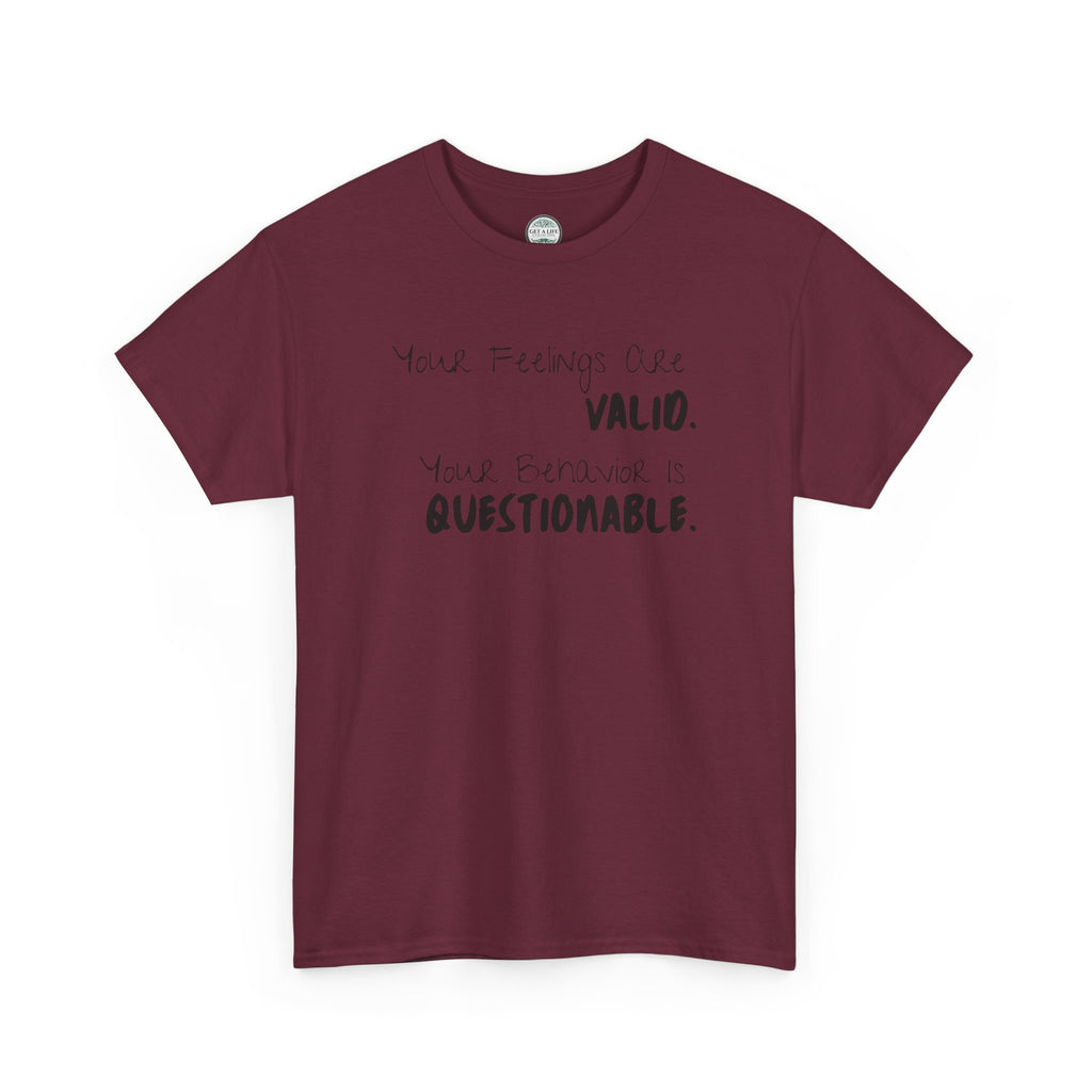 Valid Feelings T-Shirt — “Your Feelings Are Valid. Your Behavior Is Questionable.” Mental Health Graphic Tee