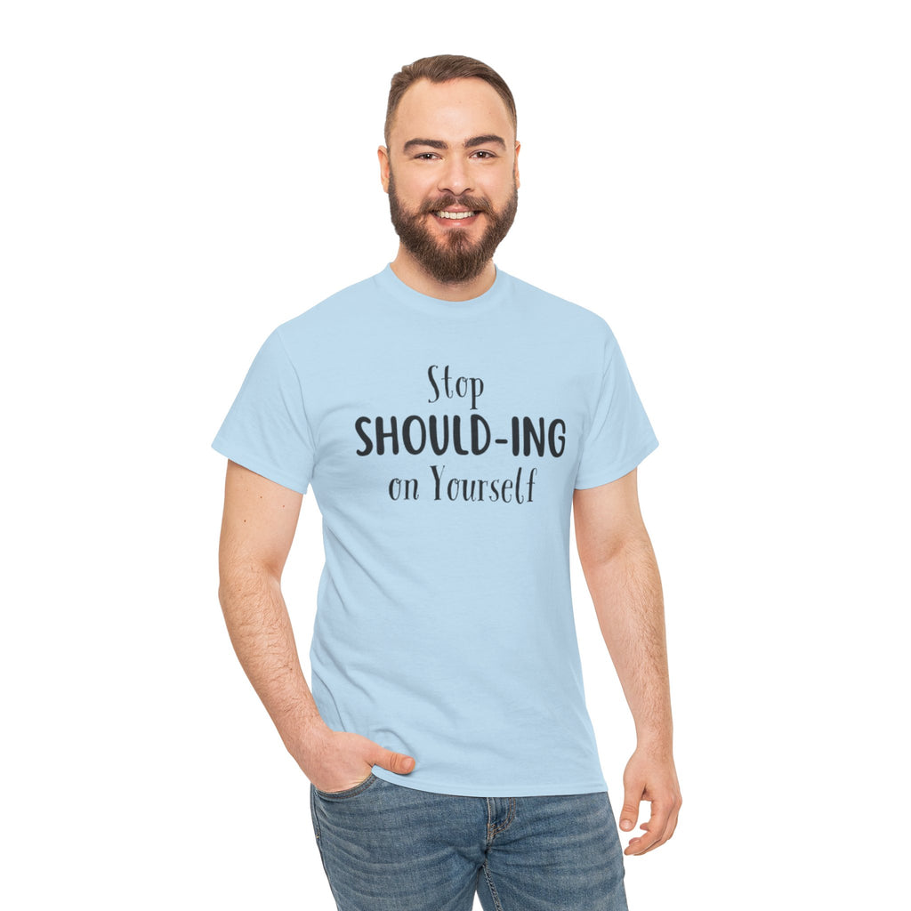 Stop Should-ing on Yourself T-Shirt