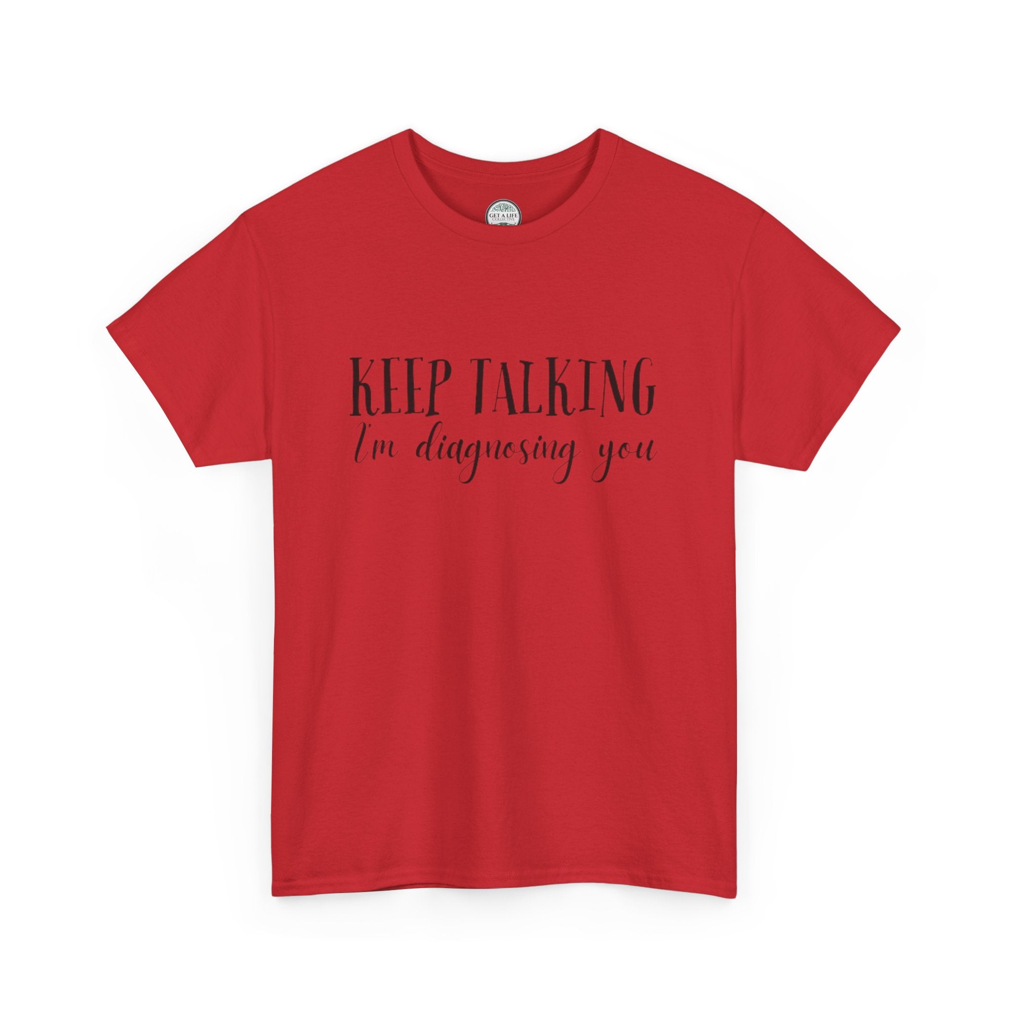 Keep Talking I’m Diagnosing You T-Shirt
