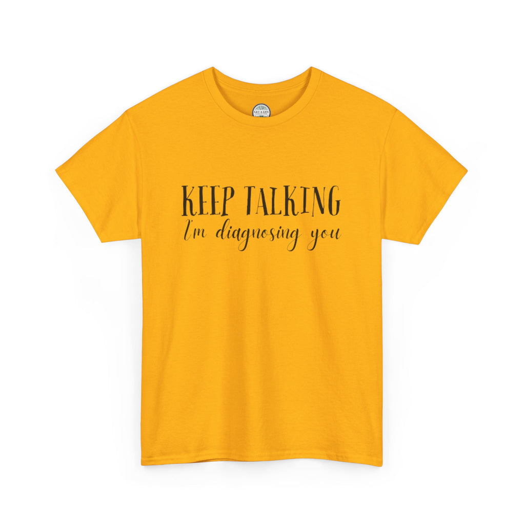 Keep Talking I’m Diagnosing You T-Shirt