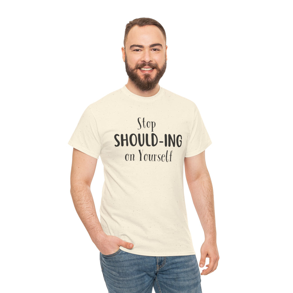 Stop Should-ing on Yourself T-Shirt