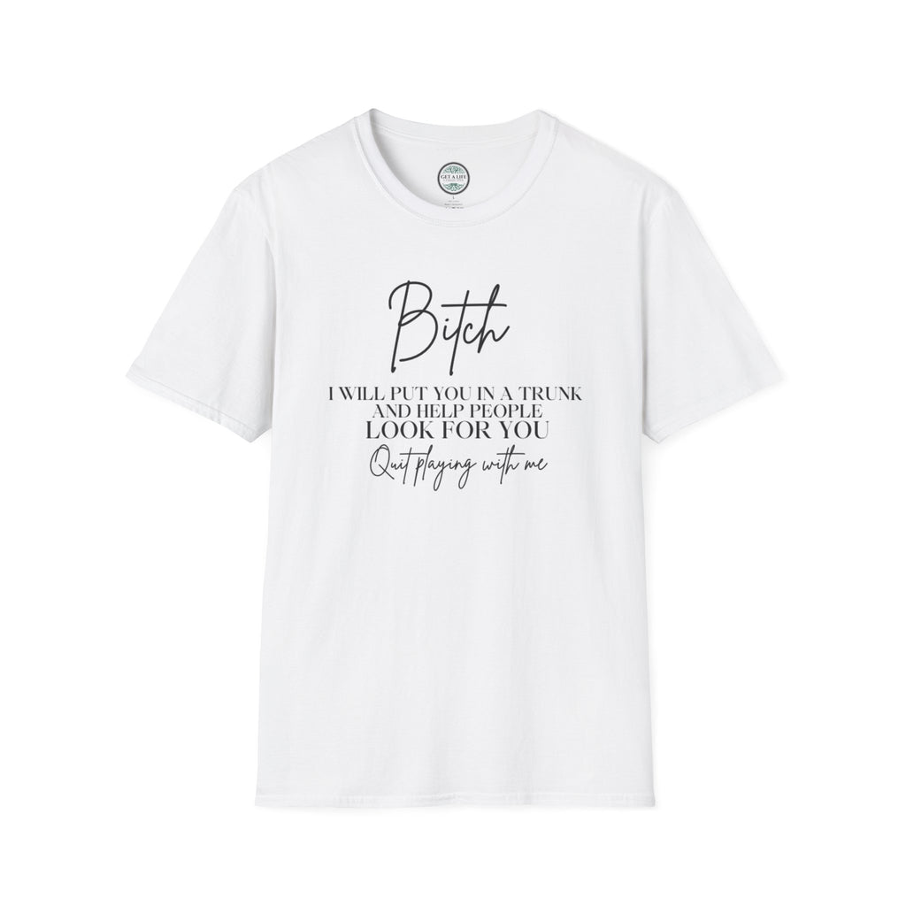 Bitch I Will Put YouIn A Trunk tee Unisex Softstyle T-Shirt