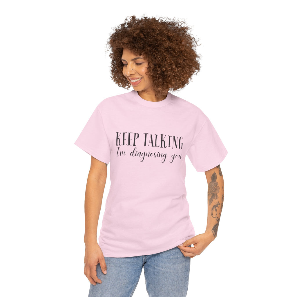 Keep Talking I’m Diagnosing You T-Shirt