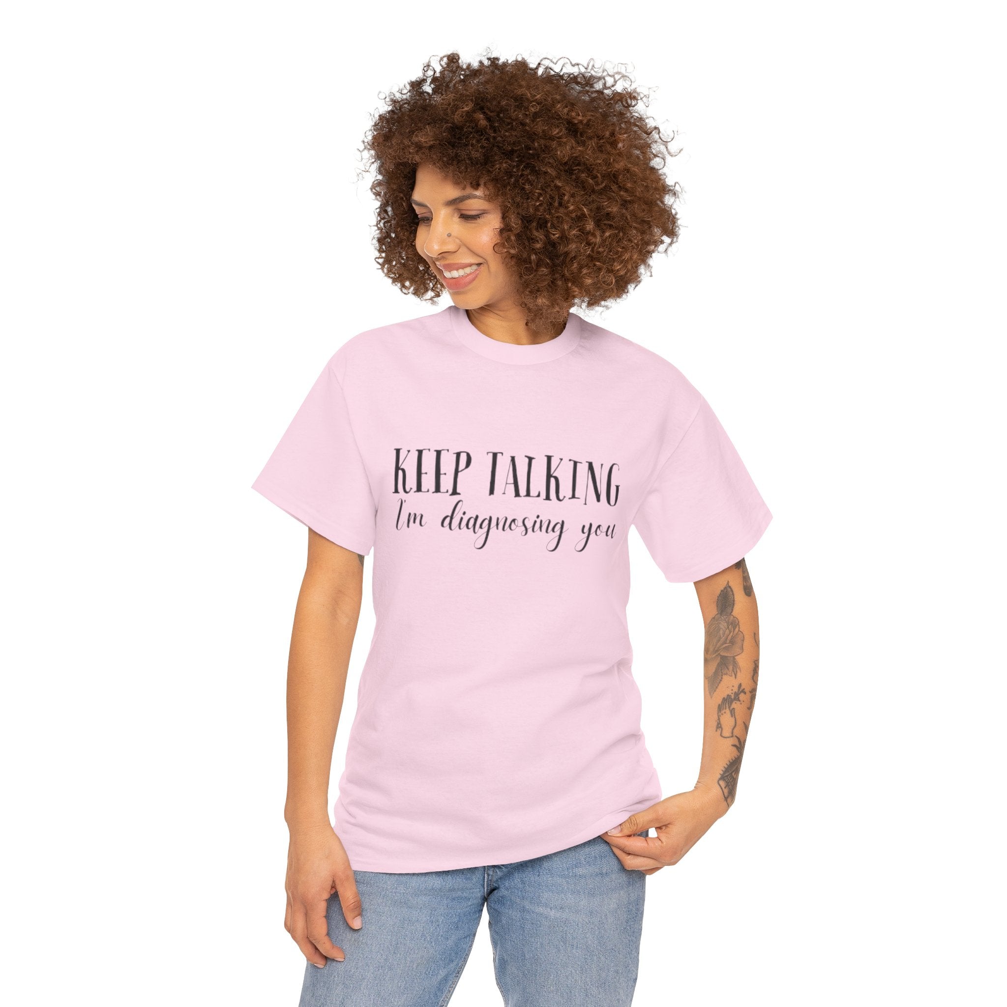 Keep Talking I’m Diagnosing You T-Shirt
