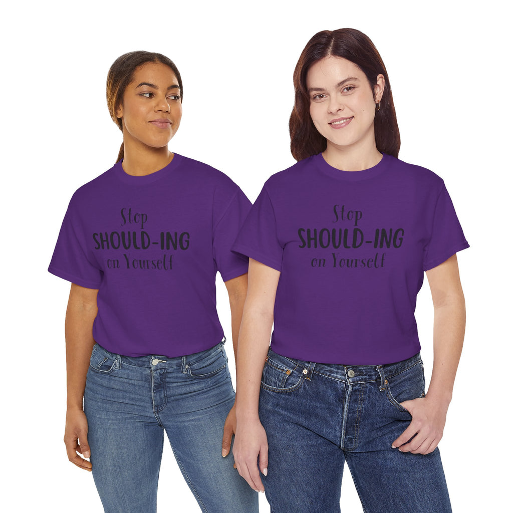 Stop Should-ing on Yourself T-Shirt