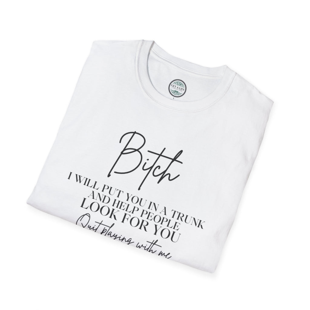 Bitch I Will Put YouIn A Trunk tee Unisex Softstyle T-Shirt