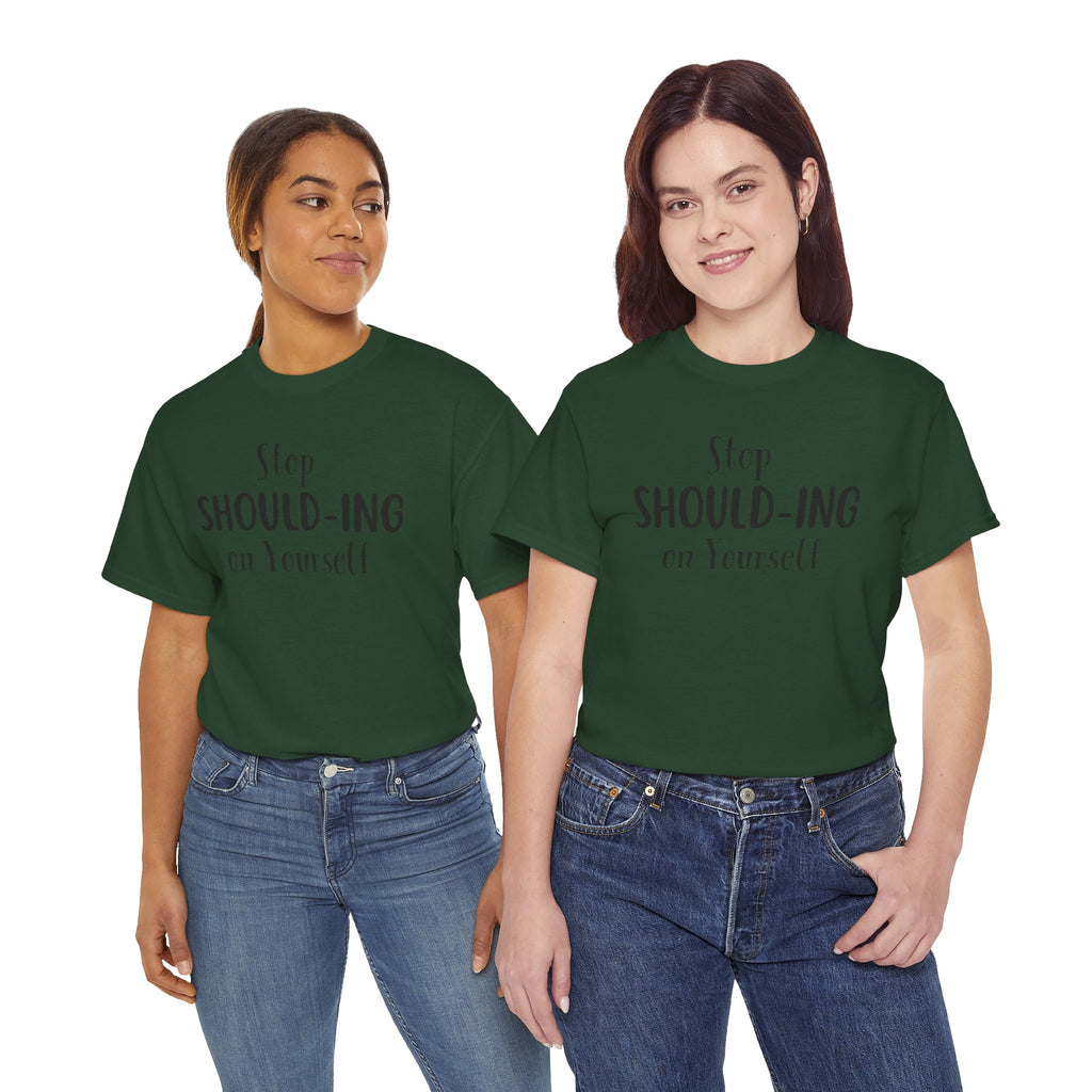 Stop Should-ing on Yourself T-Shirt