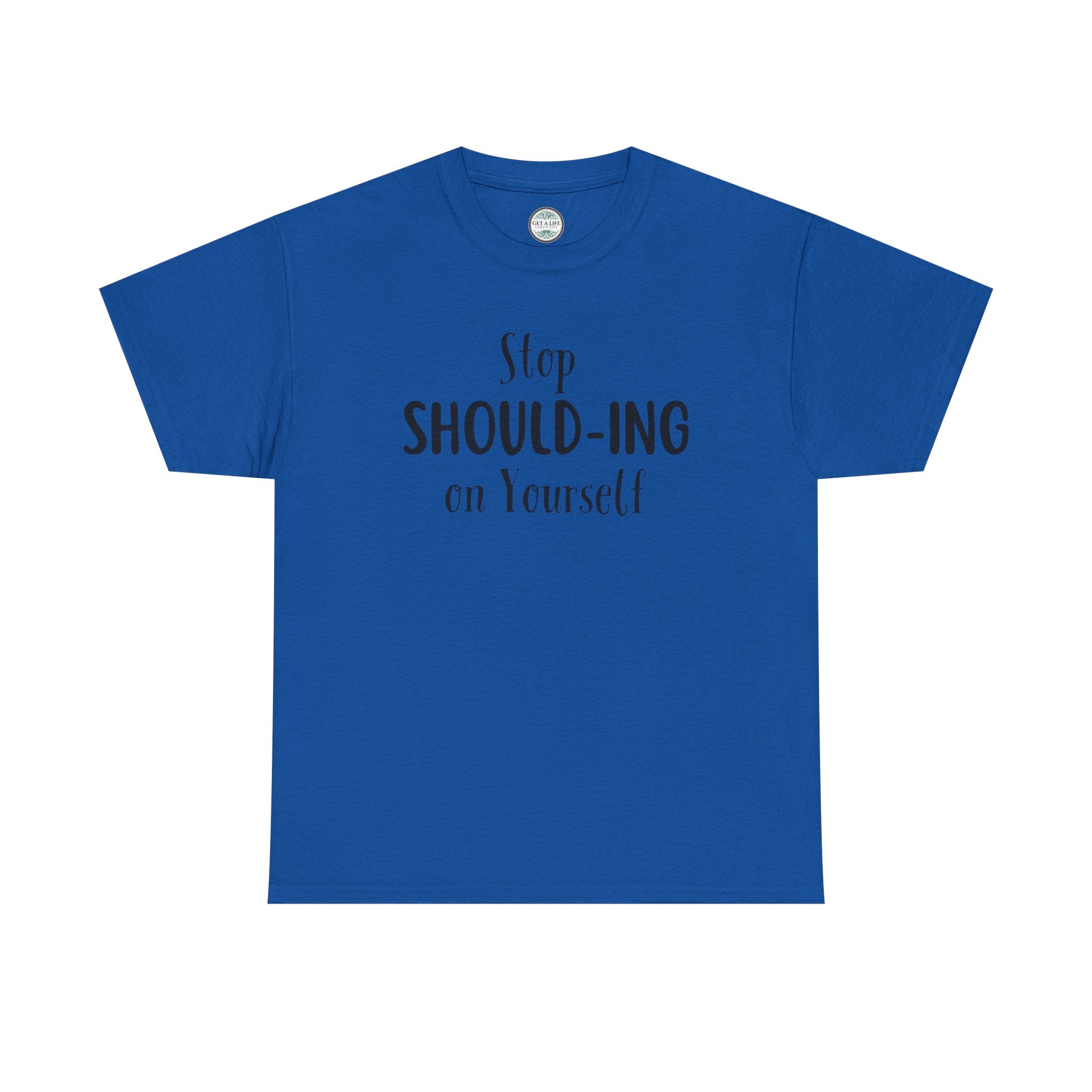 Stop Should-ing on Yourself T-Shirt