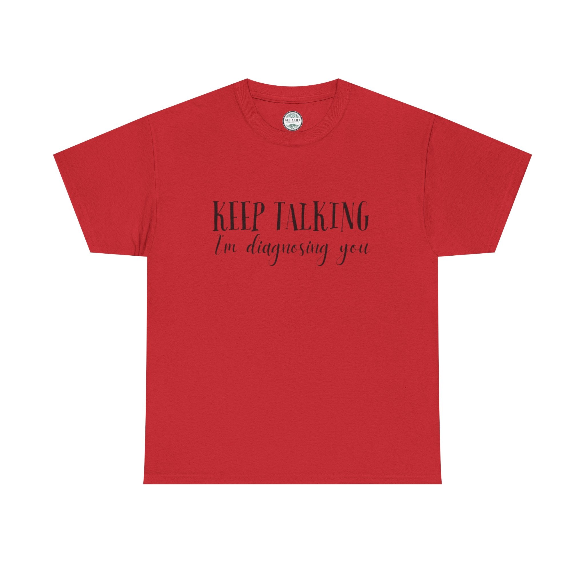 Keep Talking I’m Diagnosing You T-Shirt