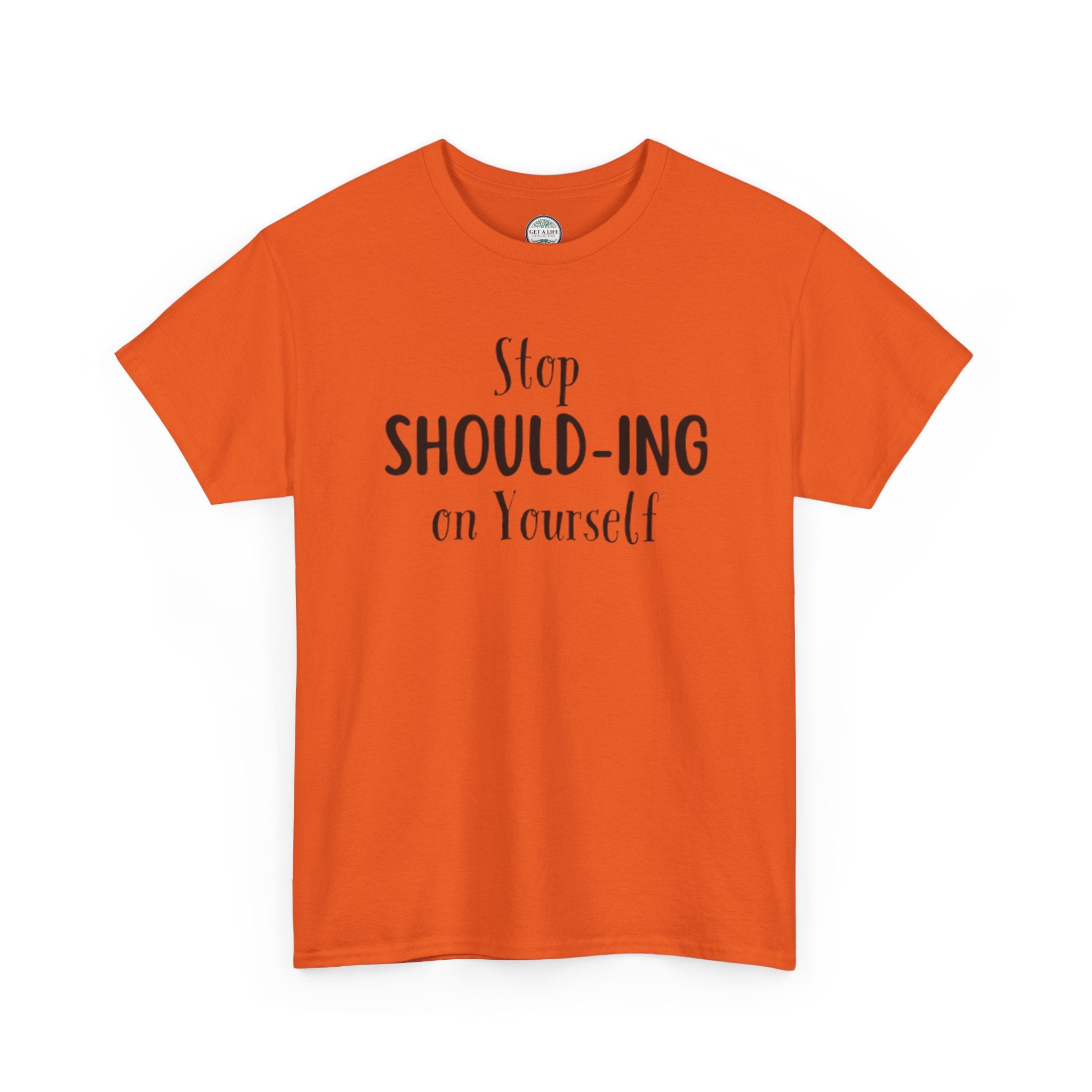Stop Should-ing on Yourself T-Shirt