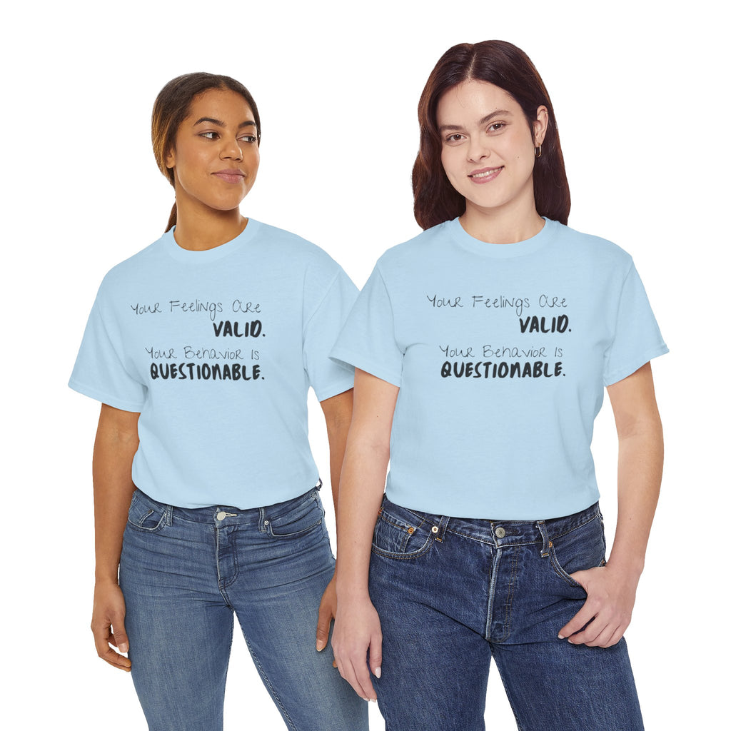 Valid Feelings T-Shirt — “Your Feelings Are Valid. Your Behavior Is Questionable.” Mental Health Graphic Tee