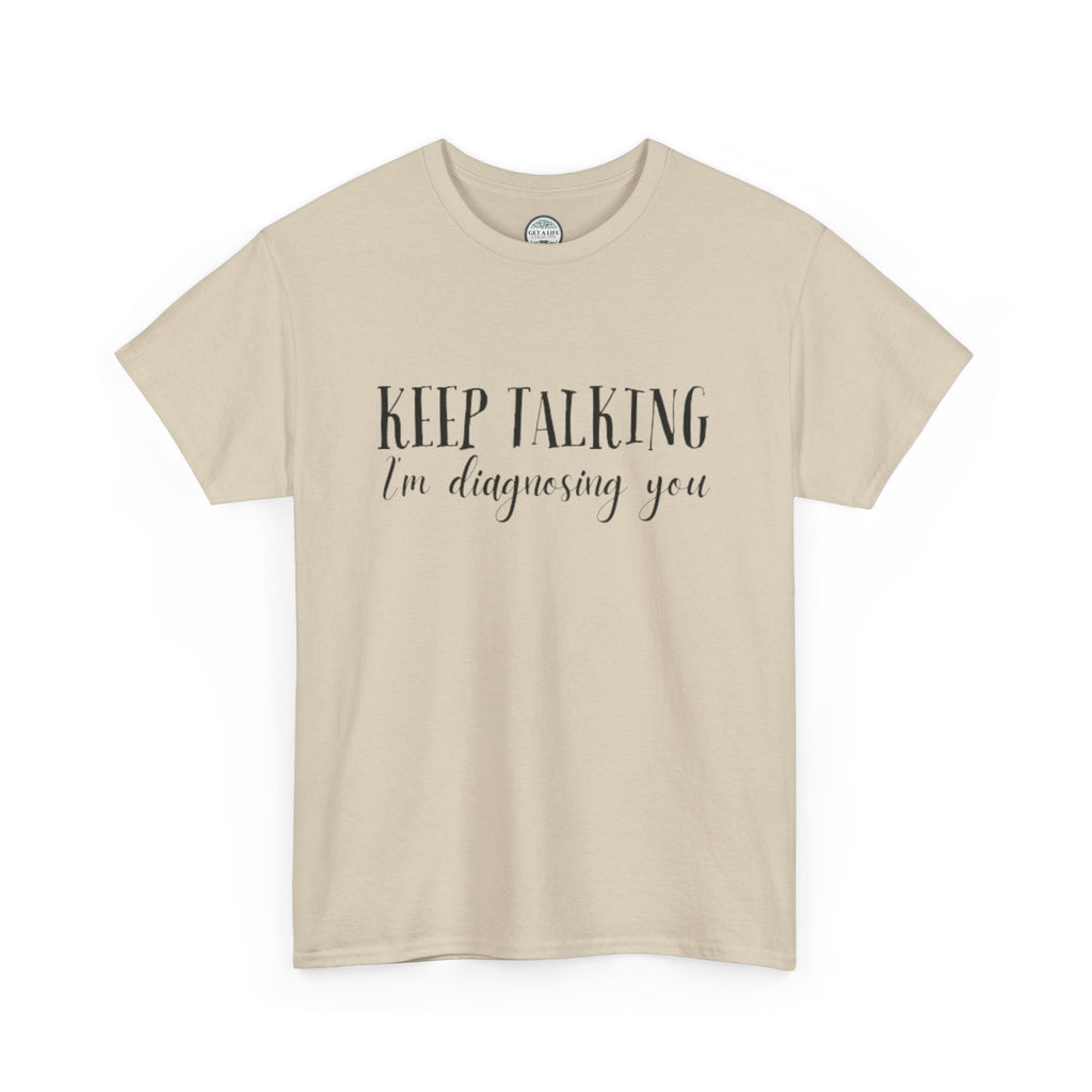 Keep Talking I’m Diagnosing You T-Shirt