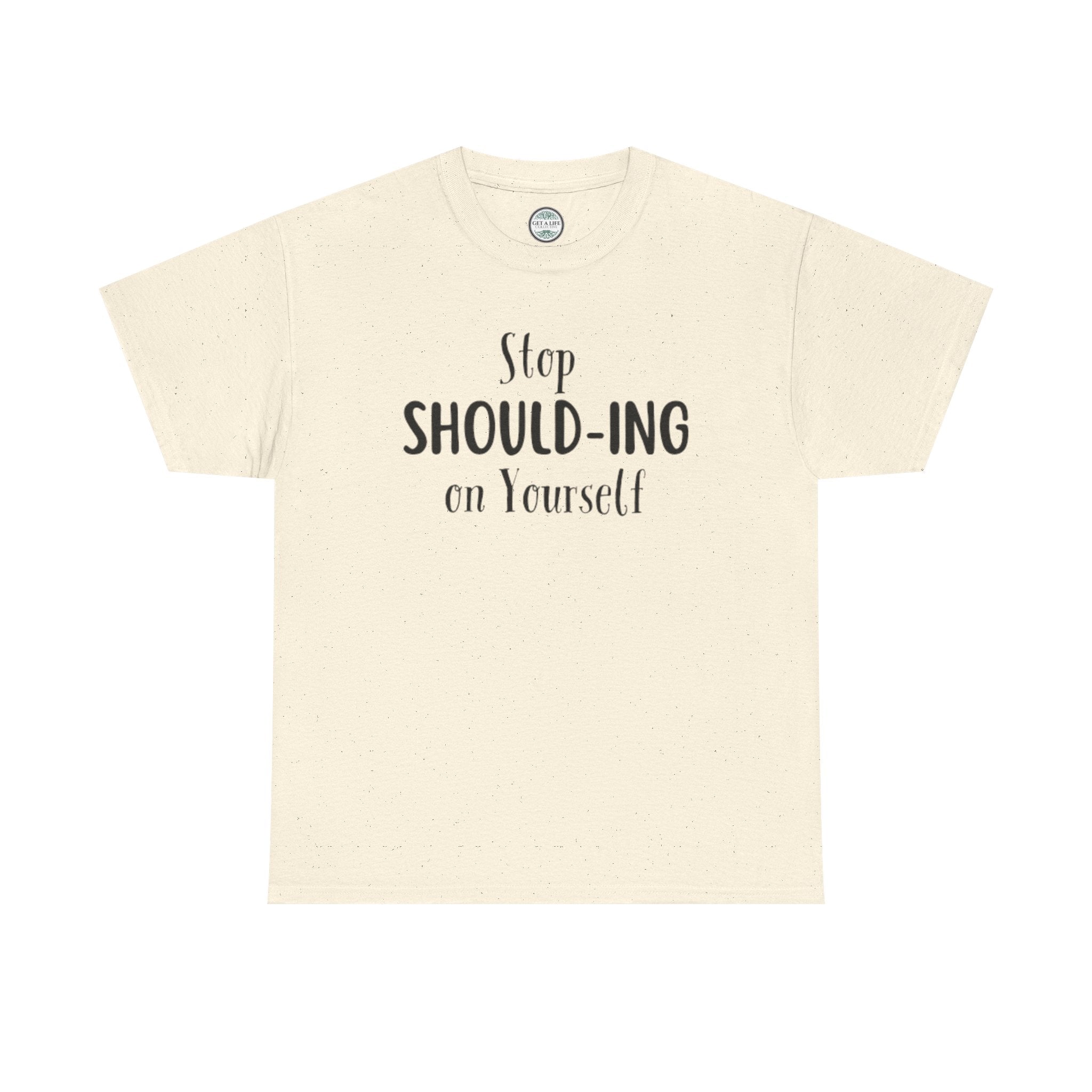 Stop Should-ing on Yourself T-Shirt