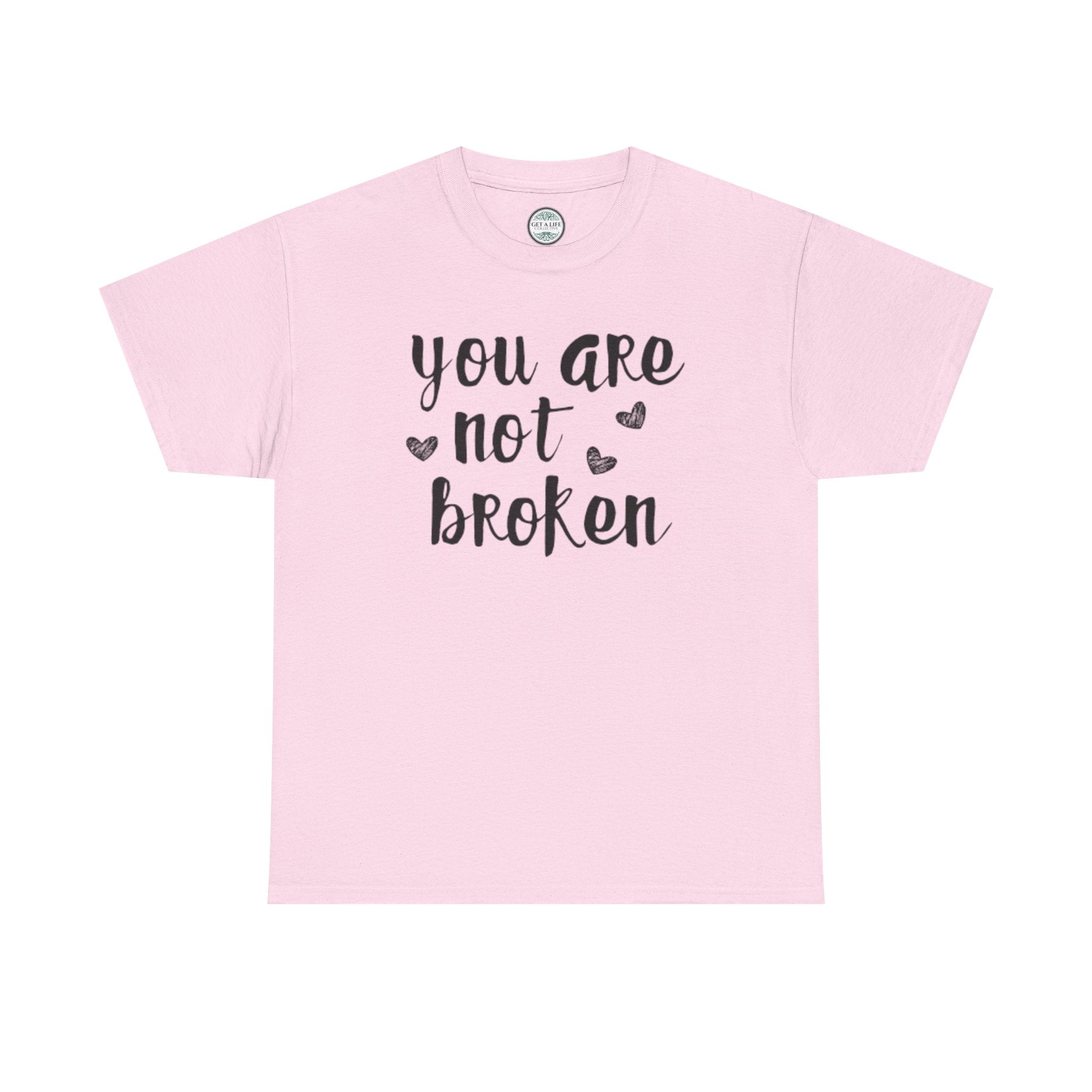 You Are Not Broken T-Shirt — Inspirational Mental Health Tee