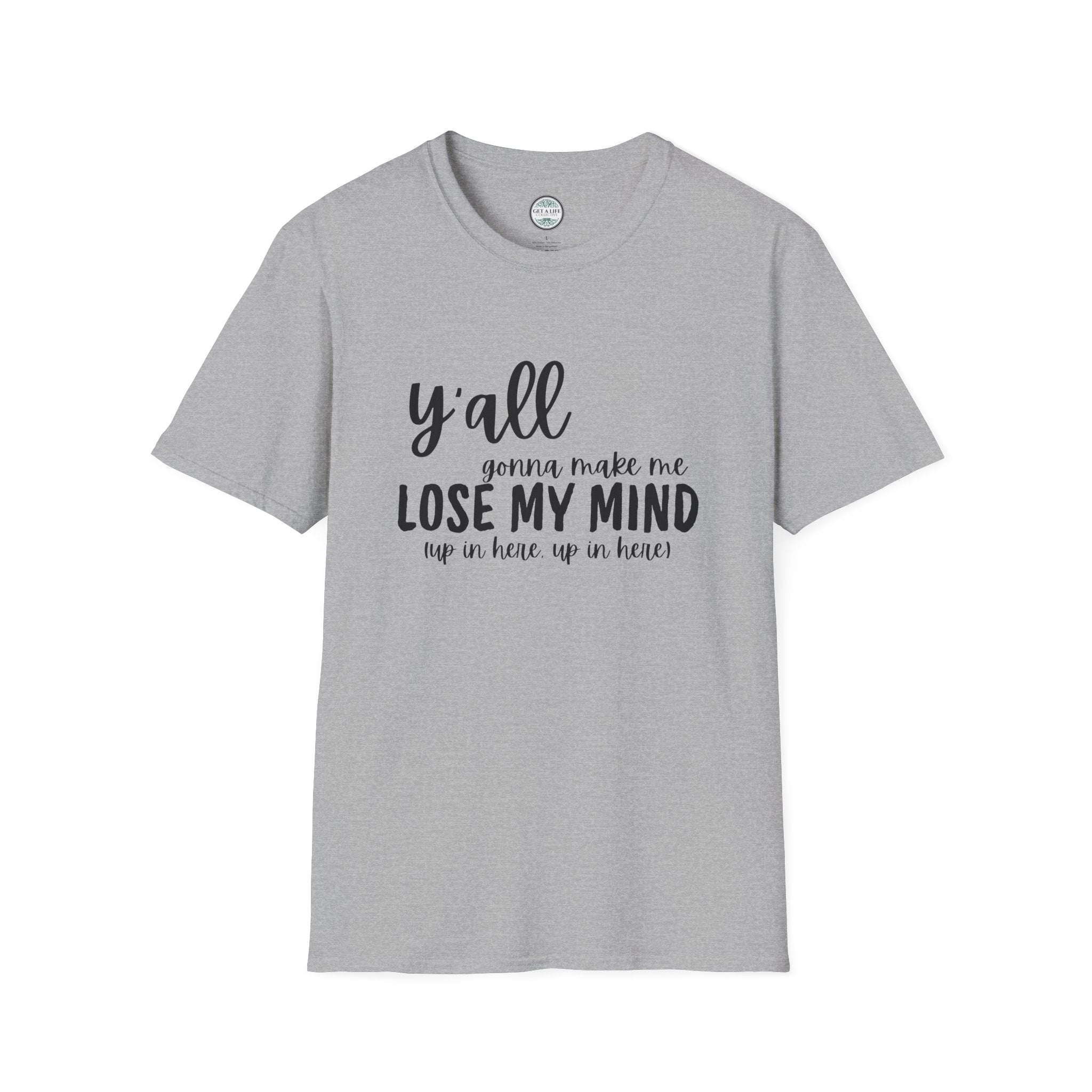Y'All Gonna Make Me Lose My Mind Unisex Softstyle T-Shirt