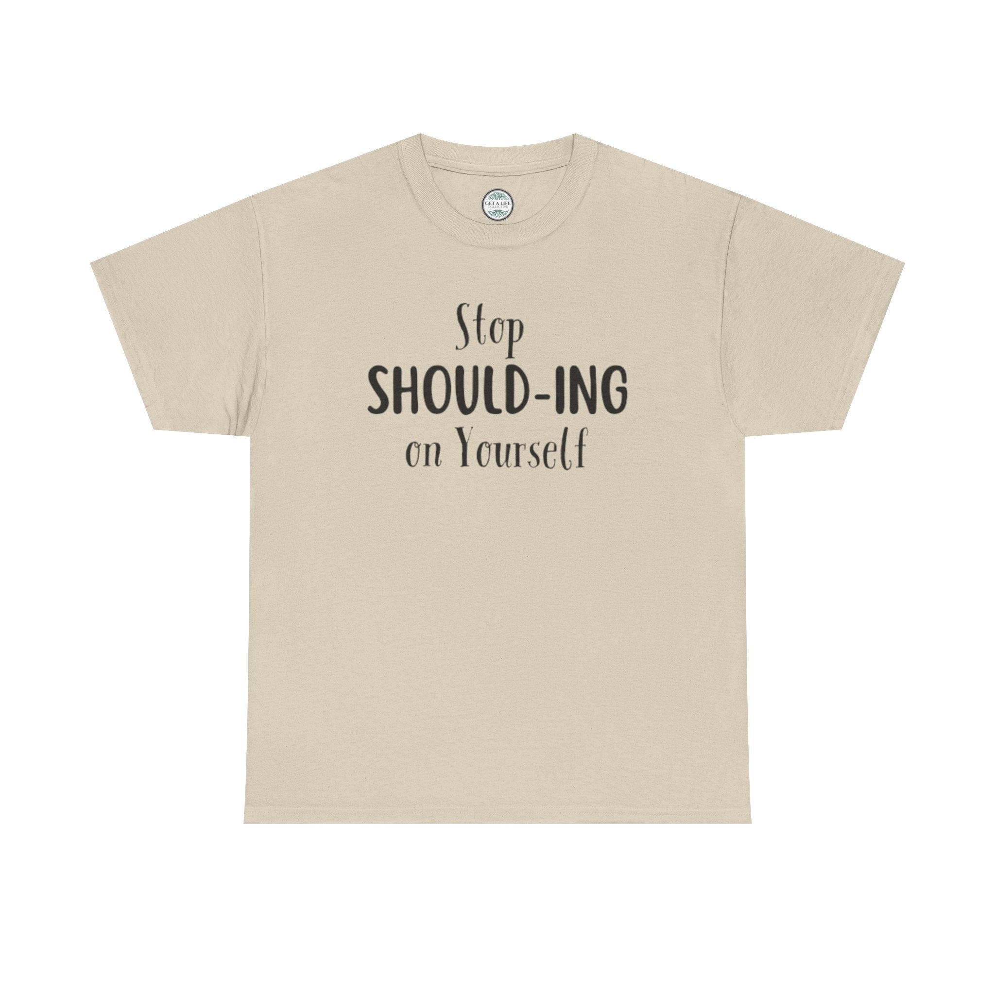 Stop Should-ing on Yourself T-Shirt