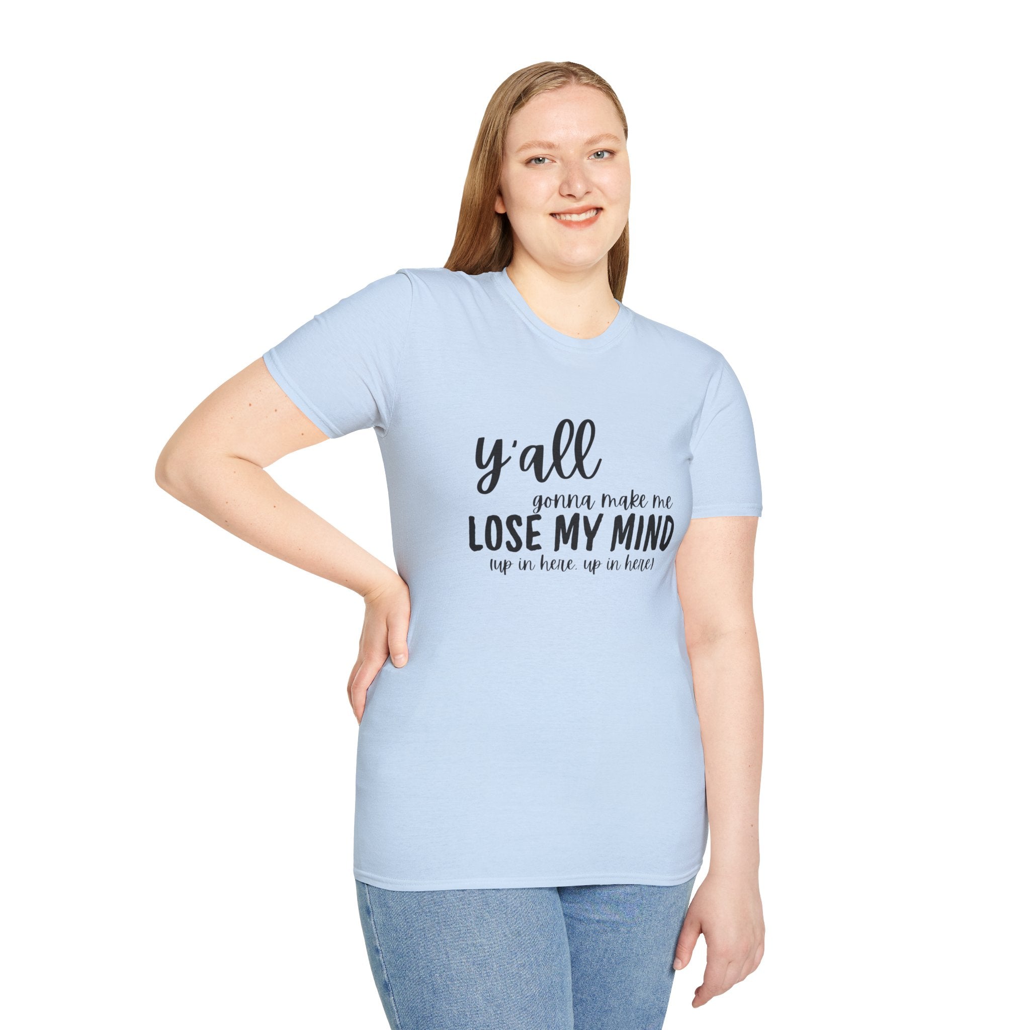 Y'All Gonna Make Me Lose My Mind Unisex Softstyle T-Shirt