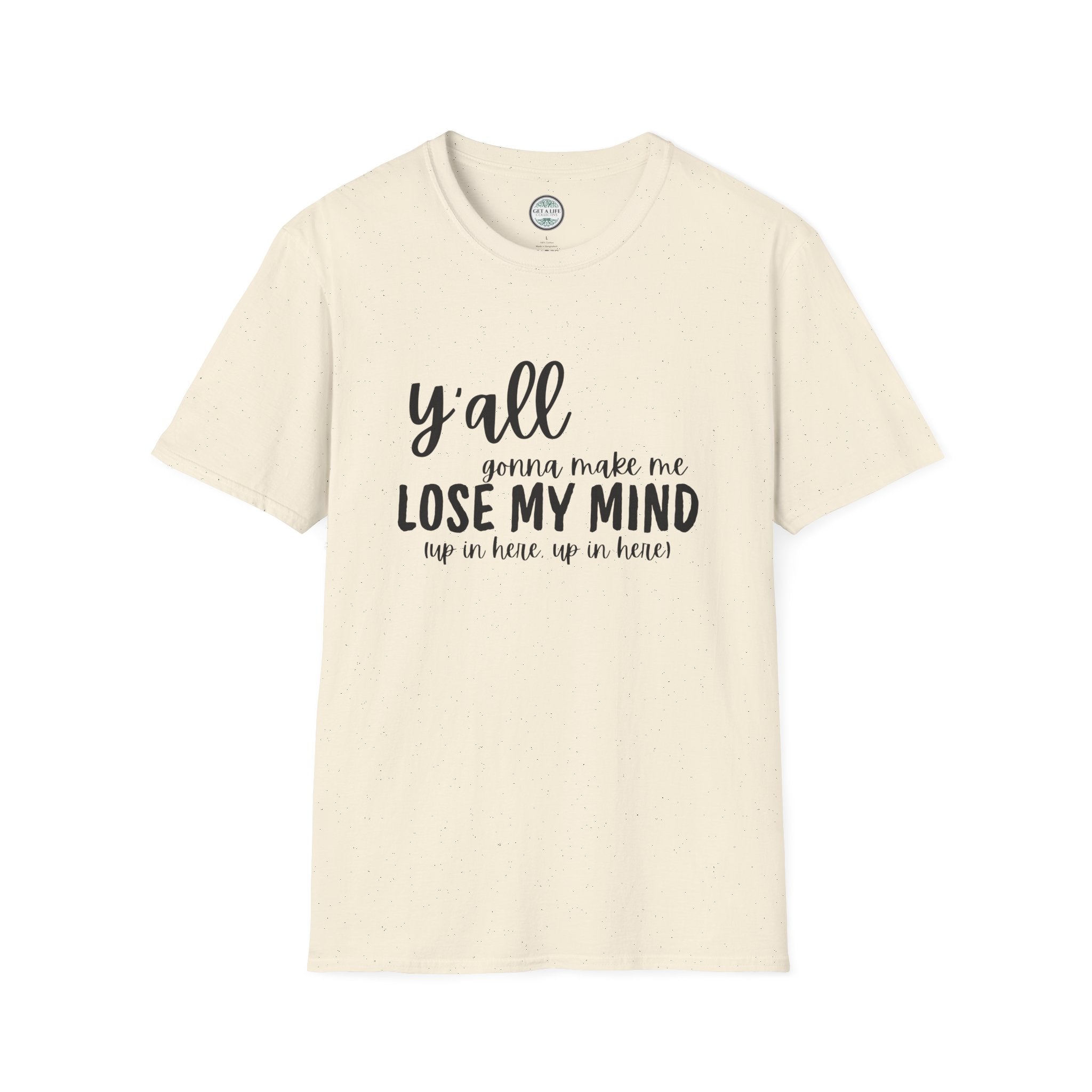 Y'All Gonna Make Me Lose My Mind Unisex Softstyle T-Shirt