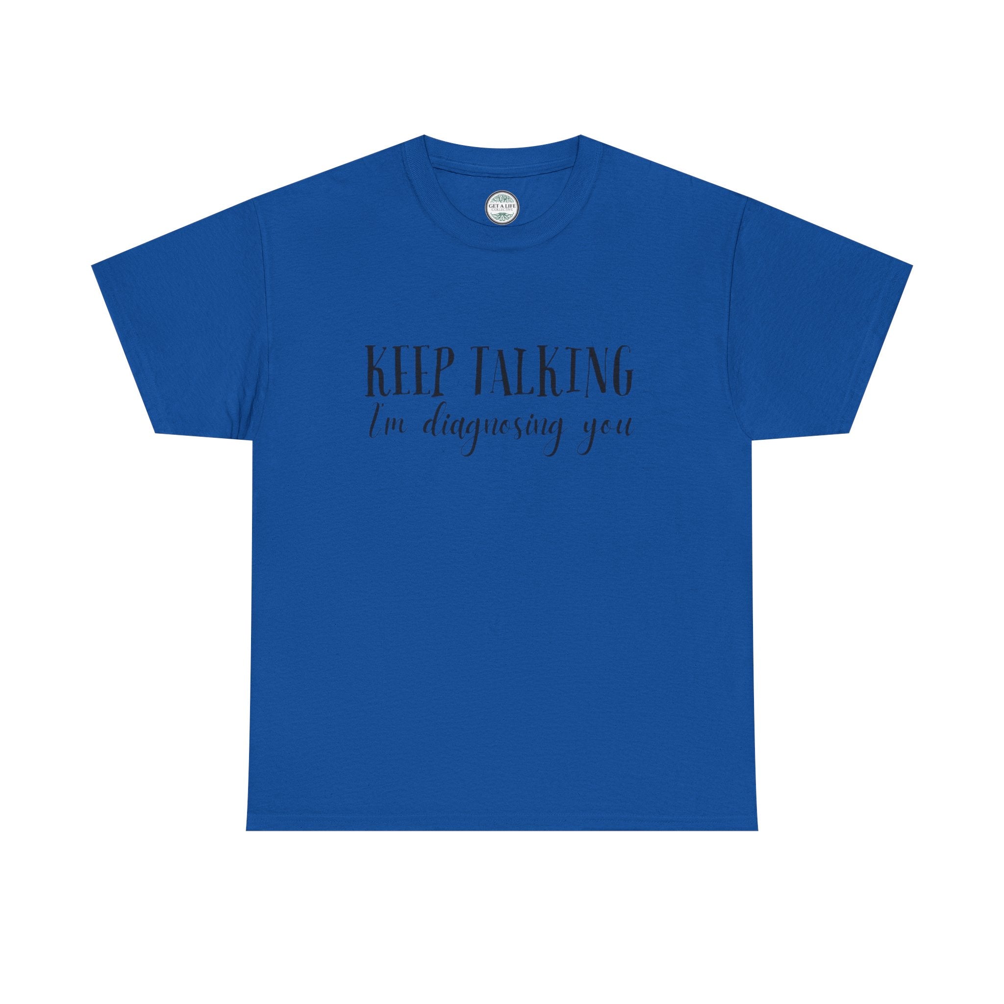 Keep Talking I’m Diagnosing You T-Shirt