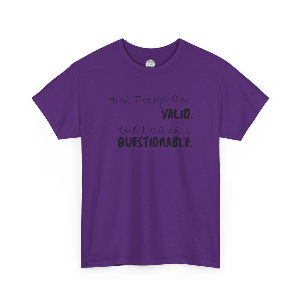 Valid Feelings T-Shirt — “Your Feelings Are Valid. Your Behavior Is Questionable.” Mental Health Graphic Tee