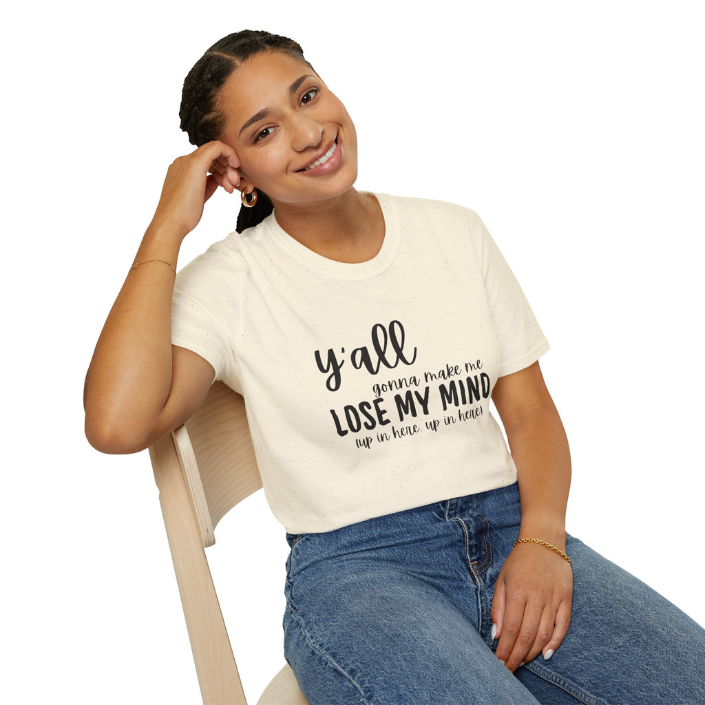 Y'All Gonna Make Me Lose My Mind Unisex Softstyle T-Shirt