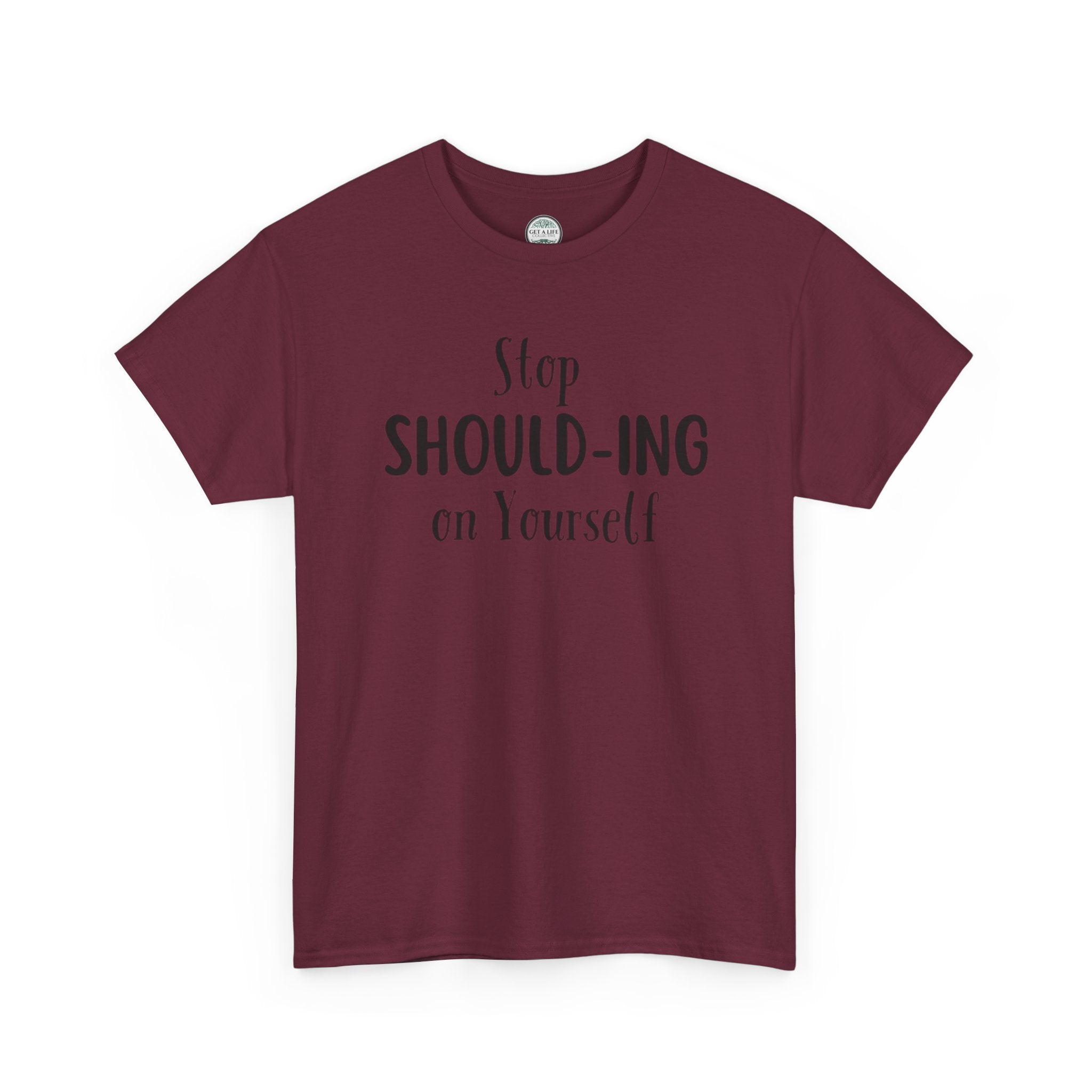 Stop Should-ing on Yourself T-Shirt