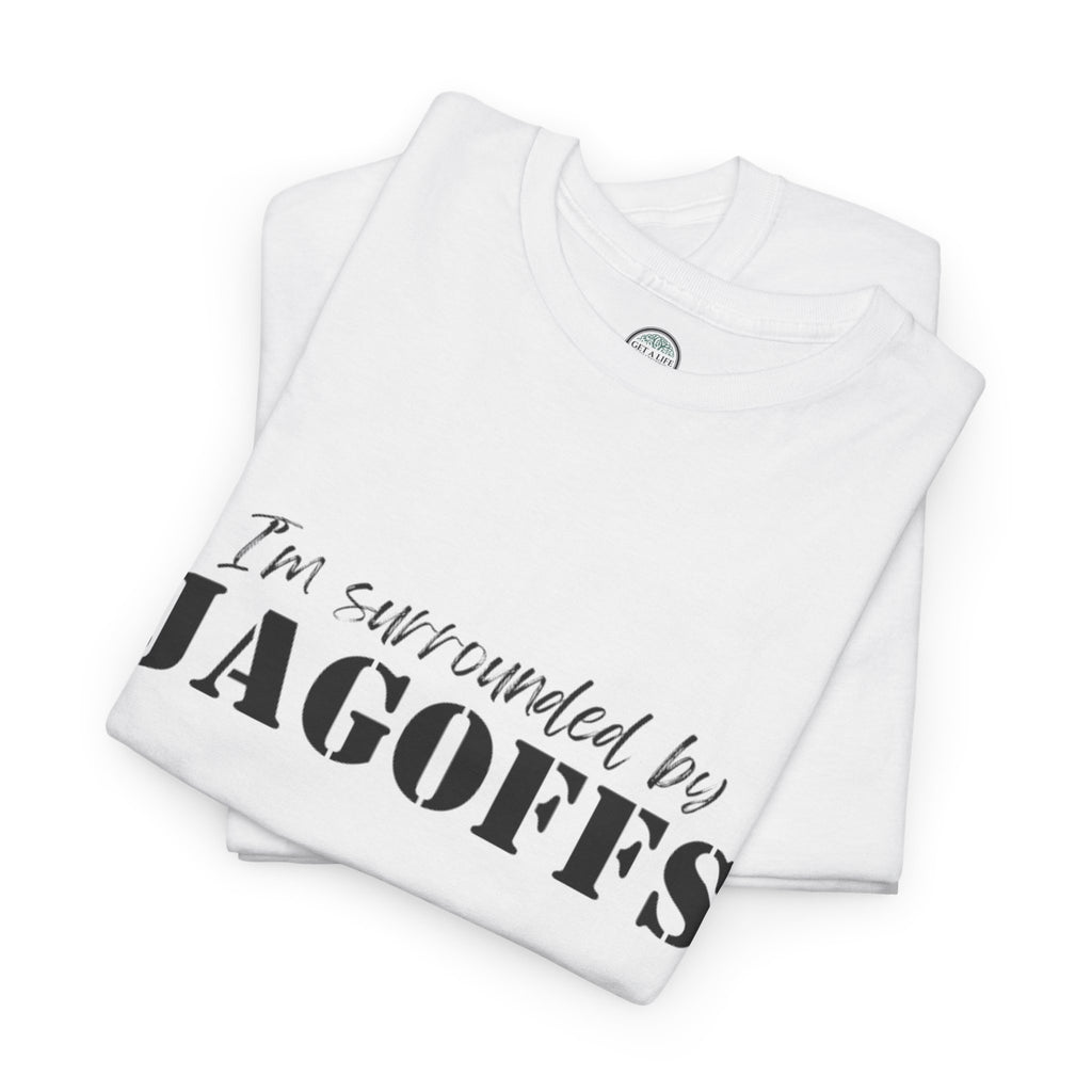 I'm Surrounded by Jagoffs T-Shirt — Funny Sarcastic Novelty Tee