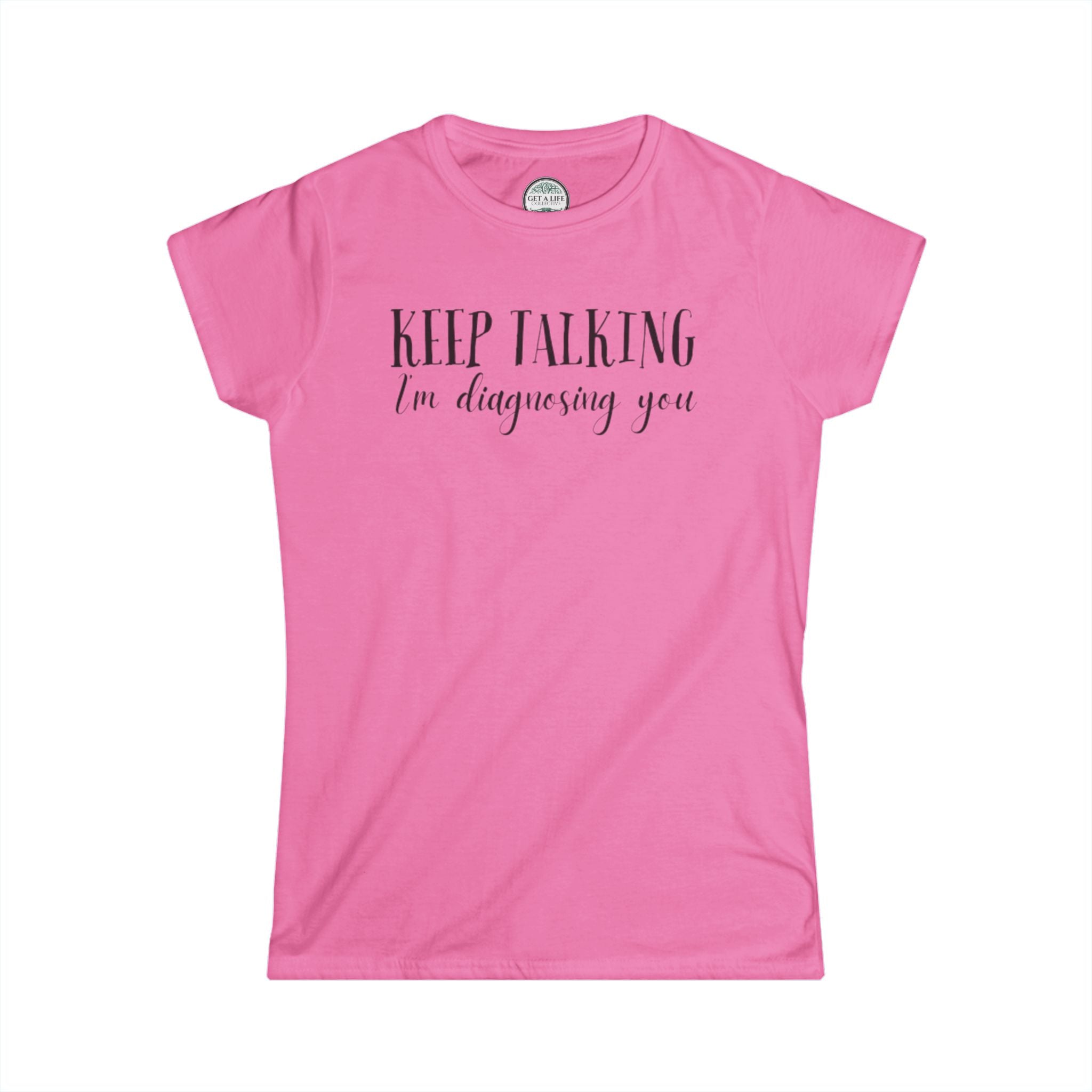 Keep Talking I'm Diagnosing You Tee — Funny Women's Medical Humor T-Shirt