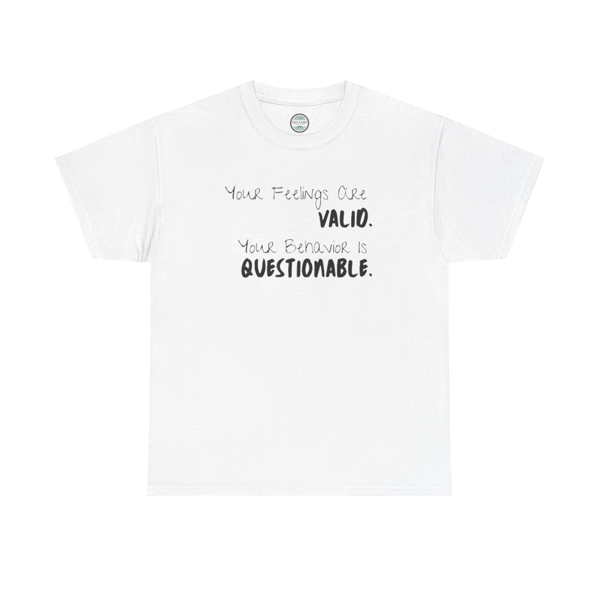 Valid Feelings T-Shirt — “Your Feelings Are Valid. Your Behavior Is Questionable.” Mental Health Graphic Tee