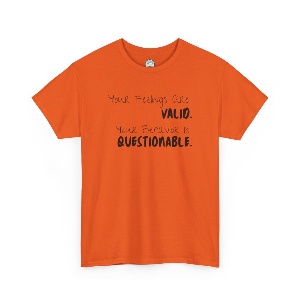 Valid Feelings T-Shirt — “Your Feelings Are Valid. Your Behavior Is Questionable.” Mental Health Graphic Tee