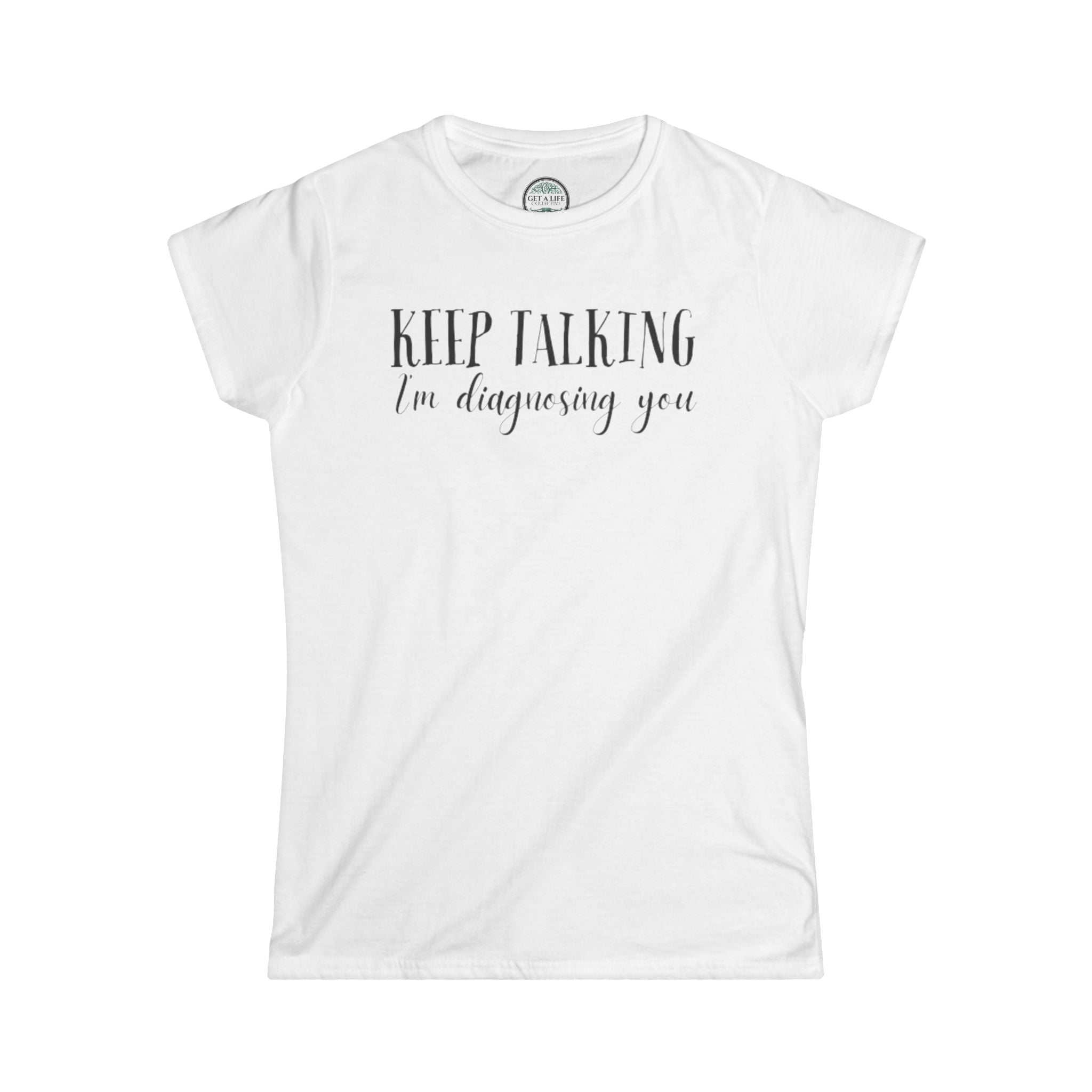 Keep Talking I'm Diagnosing You Tee — Funny Women's Medical Humor T-Shirt
