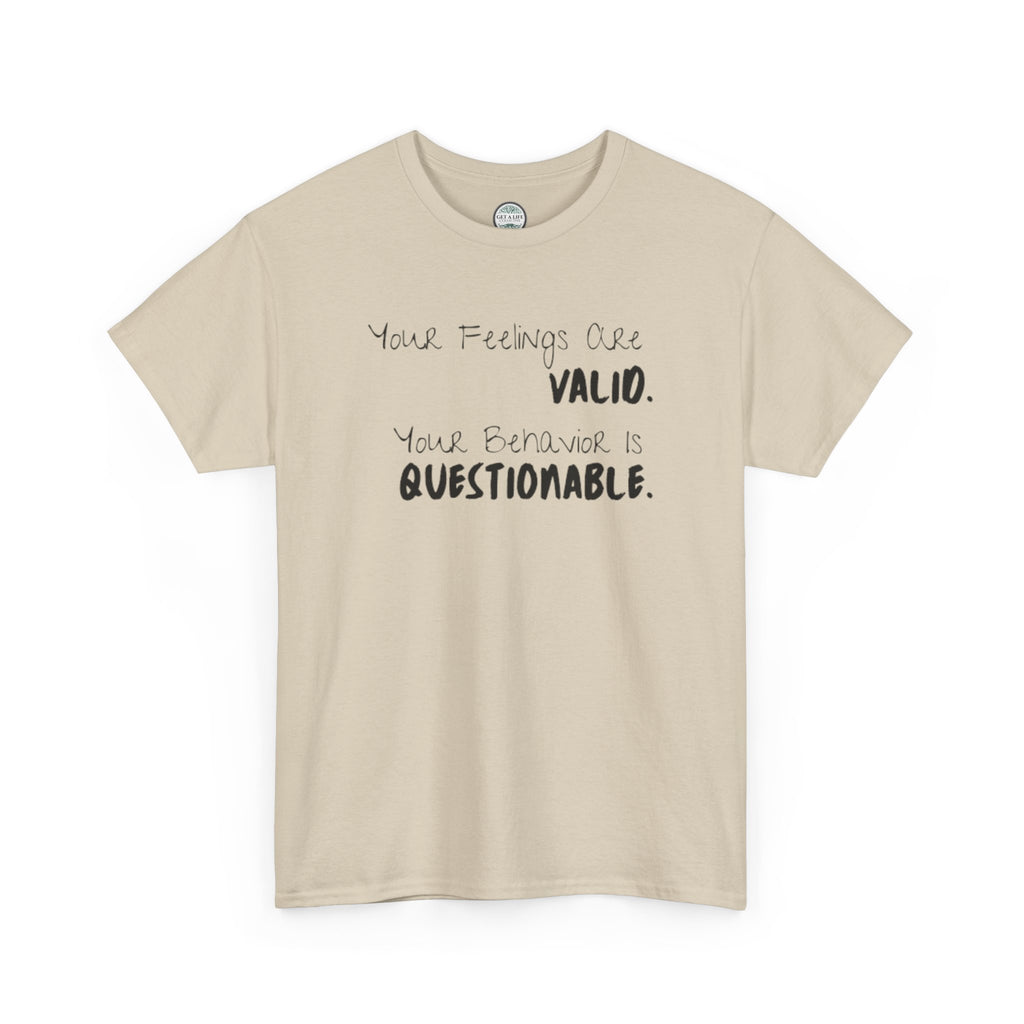 Valid Feelings T-Shirt — “Your Feelings Are Valid. Your Behavior Is Questionable.” Mental Health Graphic Tee