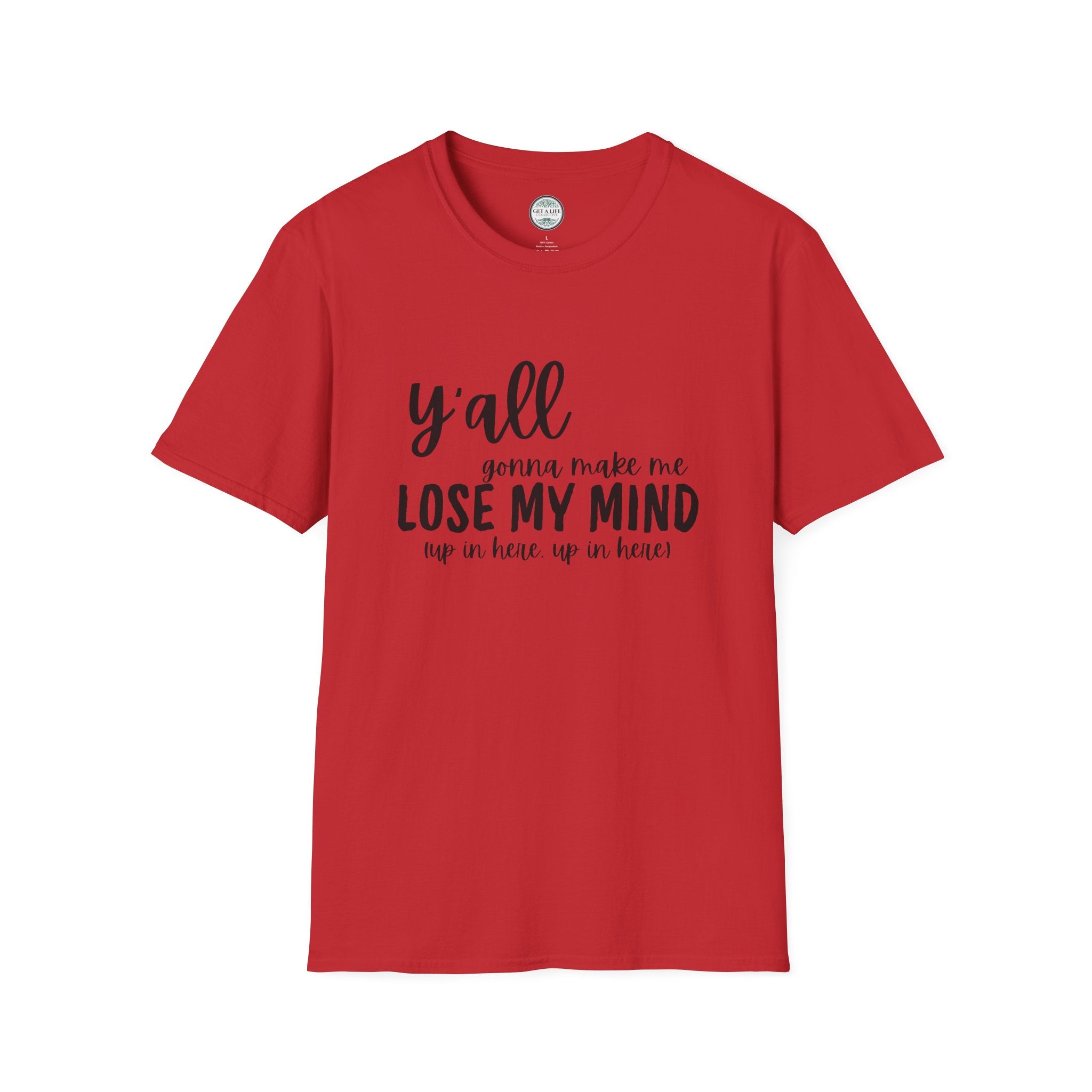 Y'All Gonna Make Me Lose My Mind Unisex Softstyle T-Shirt