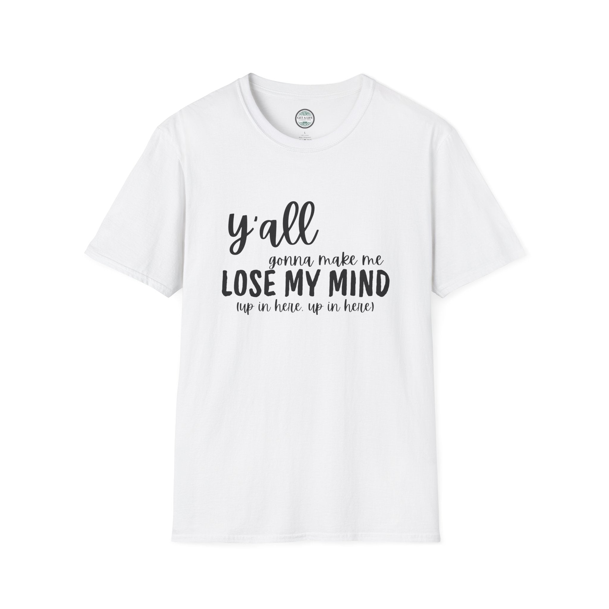 Y'All Gonna Make Me Lose My Mind Unisex Softstyle T-Shirt