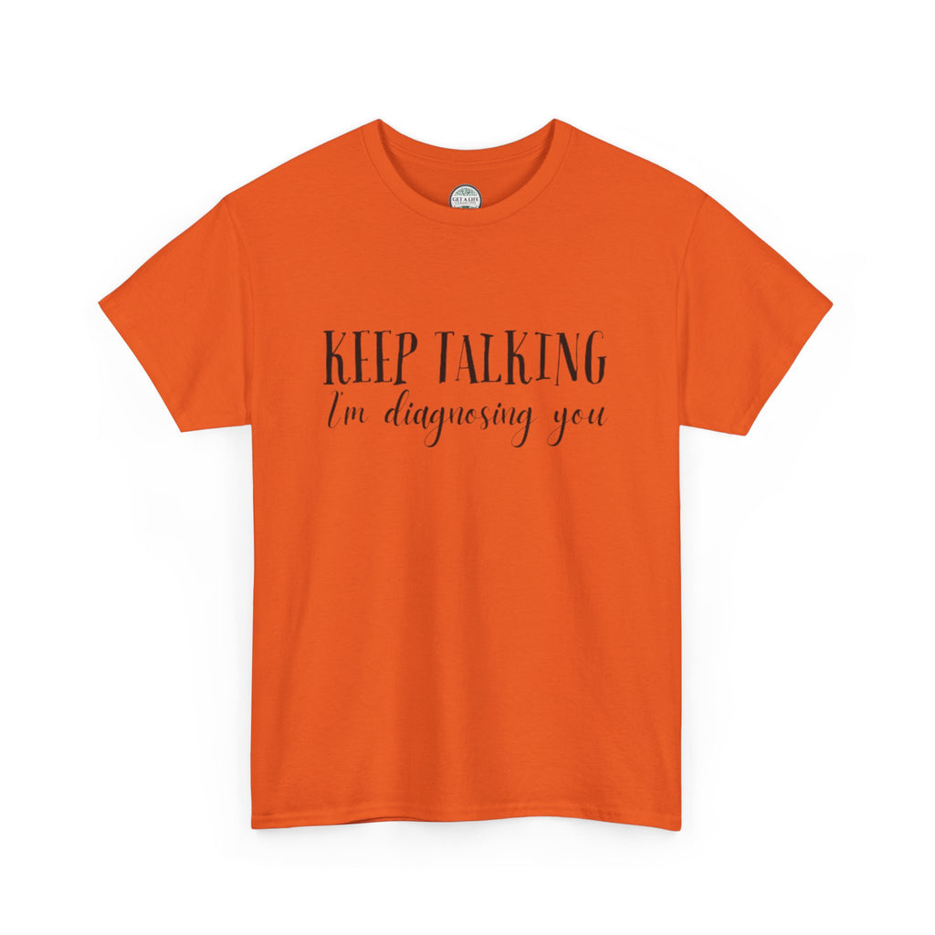 Keep Talking I’m Diagnosing You T-Shirt