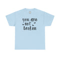 You Are Not Broken T-Shirt — Inspirational Mental Health Tee