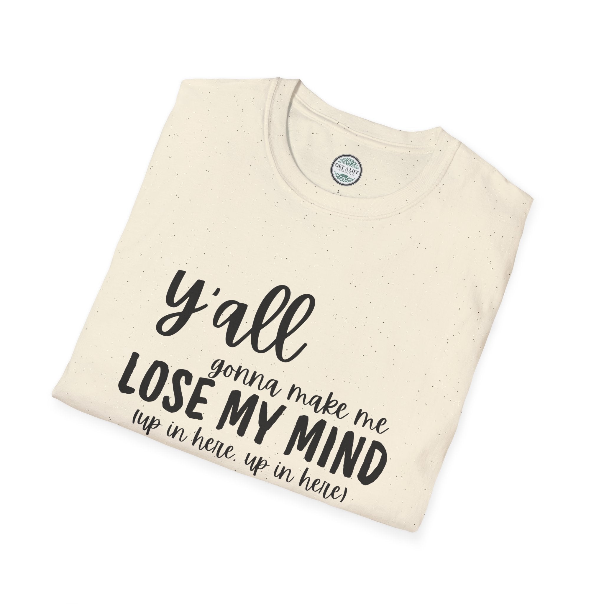 Y'All Gonna Make Me Lose My Mind Unisex Softstyle T-Shirt