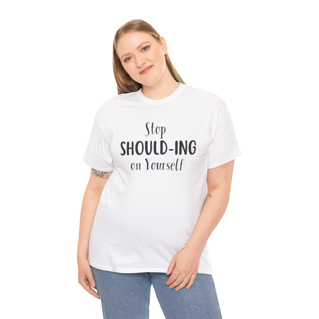 Stop Should-ing on Yourself T-Shirt