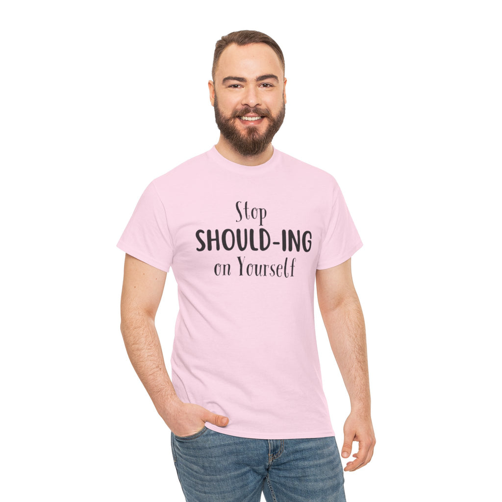 Stop Should-ing on Yourself T-Shirt